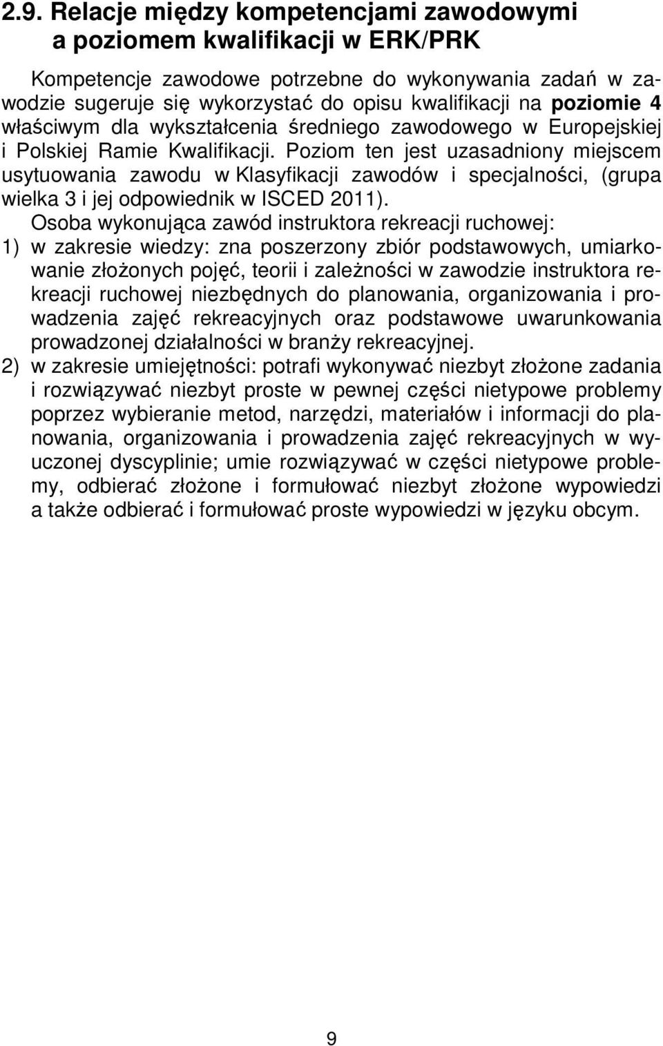 Poziom ten jest uzasadniony miejscem usytuowania zawodu w Klasyfikacji zawodów i specjalności, (grupa wielka 3 i jej odpowiednik w ISCED 2011).