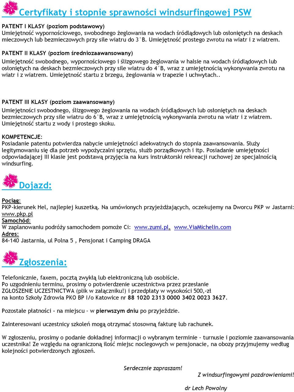 PATENT II KLASY (poziom średniozaawansowany) Umiejętność swobodnego, wypornościowego i ślizgowego żeglowania w halsie na wodach śródlądowych lub osłoniętych na deskach bezmieczowych przy sile wiatru