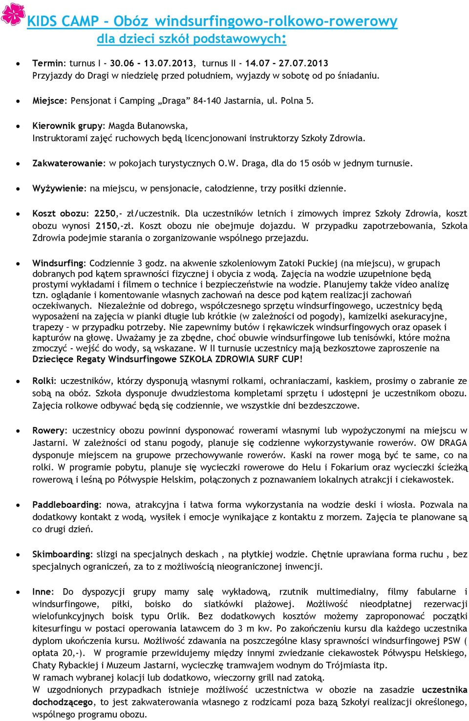 Zakwaterowanie: w pokojach turystycznych O.W. Draga, dla do 15 osób w jednym turnusie. Wyżywienie: na miejscu, w pensjonacie, całodzienne, trzy posiłki dziennie. Koszt obozu: 2250,- zł/uczestnik.