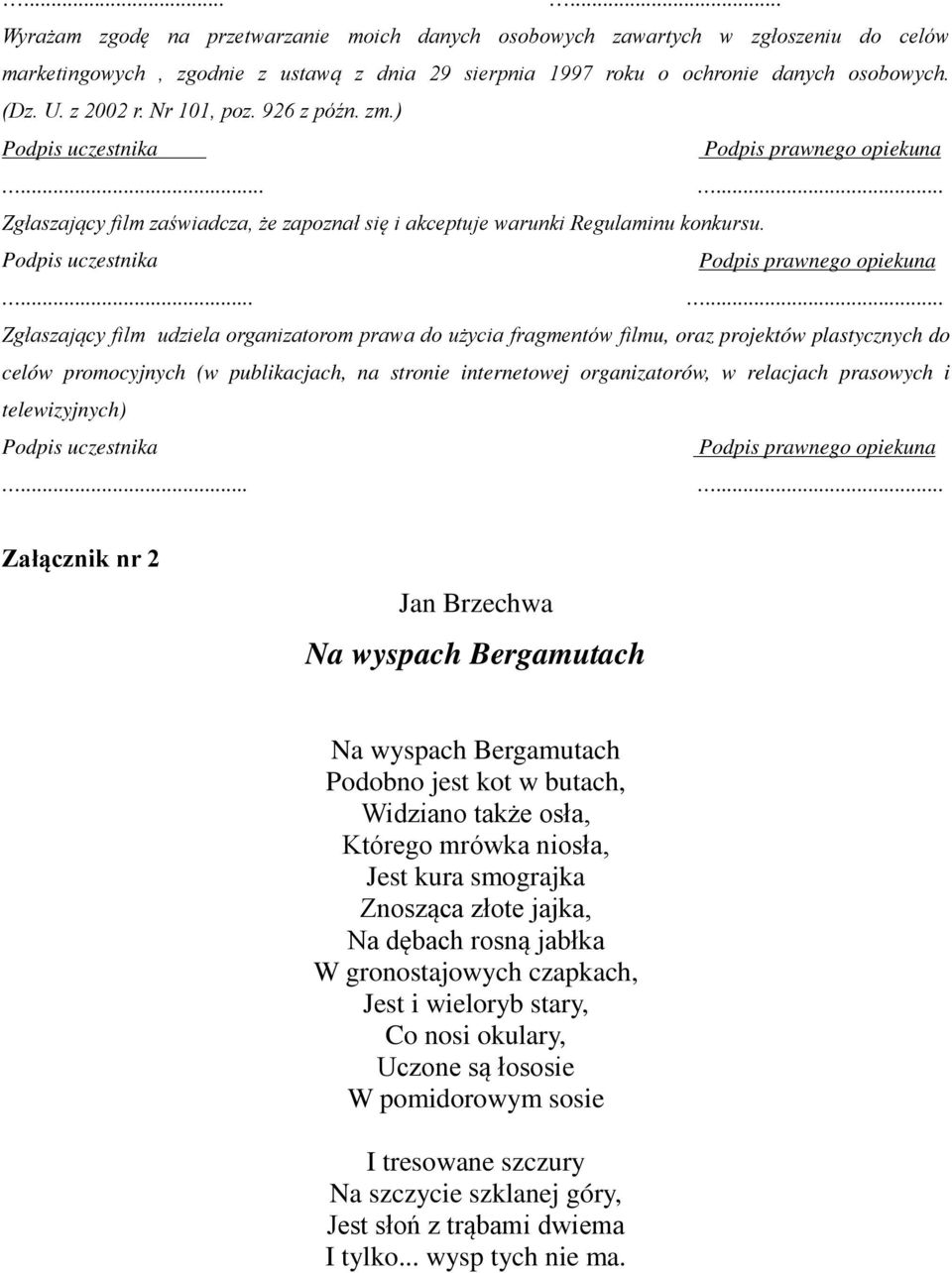 ... Zgłaszający film udziela organizatorom prawa do użycia fragmentów filmu, oraz projektów plastycznych do celów promocyjnych (w publikacjach, na stronie internetowej organizatorów, w relacjach