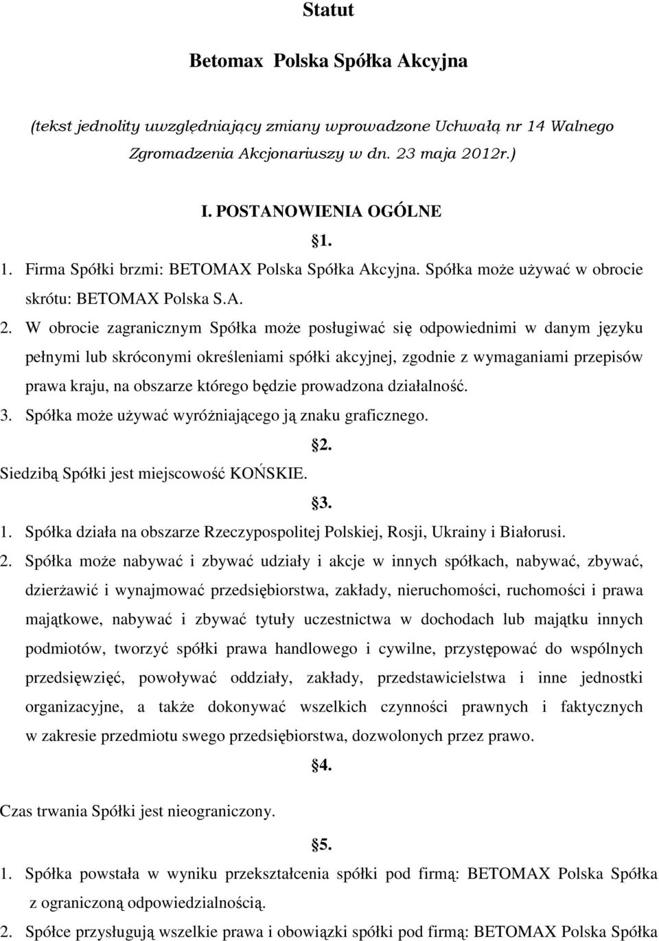 W obrocie zagranicznym Spółka może posługiwać się odpowiednimi w danym języku pełnymi lub skróconymi określeniami spółki akcyjnej, zgodnie z wymaganiami przepisów prawa kraju, na obszarze którego