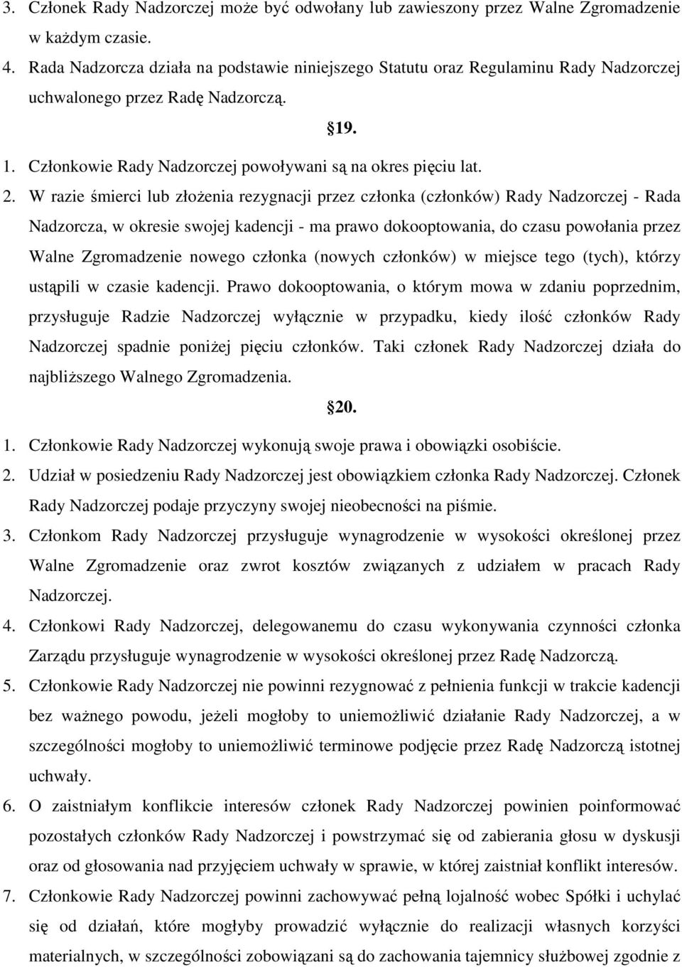 W razie śmierci lub złożenia rezygnacji przez członka (członków) Rady Nadzorczej - Rada Nadzorcza, w okresie swojej kadencji - ma prawo dokooptowania, do czasu powołania przez Walne Zgromadzenie