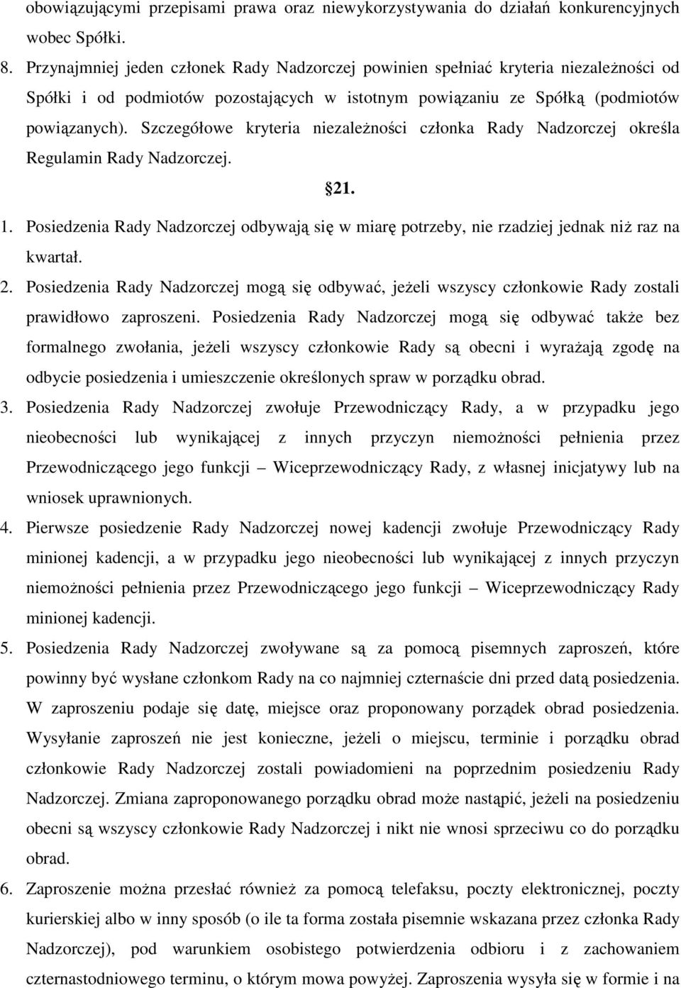 Szczegółowe kryteria niezależności członka Rady Nadzorczej określa Regulamin Rady Nadzorczej. 21. 1. Posiedzenia Rady Nadzorczej odbywają się w miarę potrzeby, nie rzadziej jednak niż raz na kwartał.