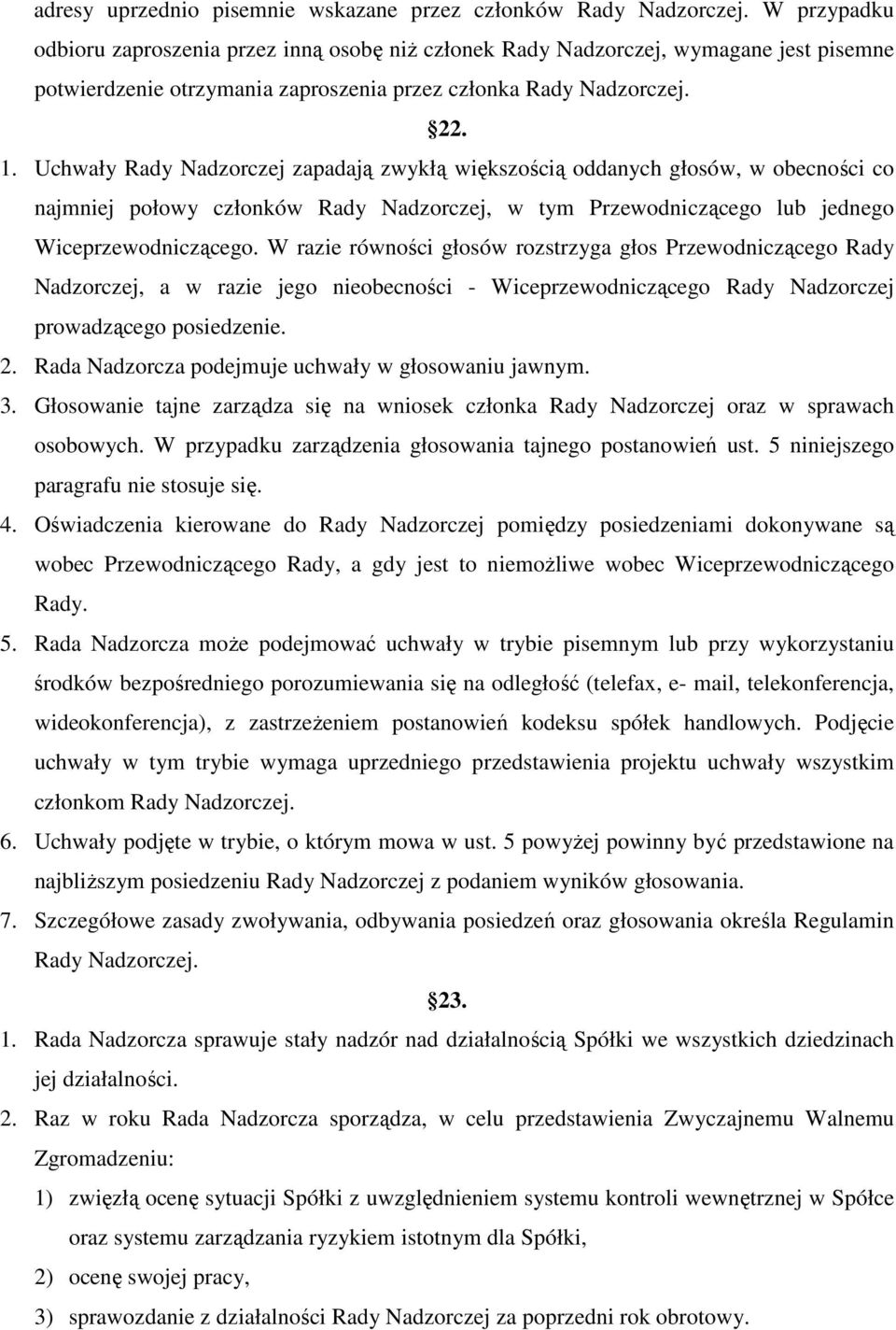 Uchwały Rady Nadzorczej zapadają zwykłą większością oddanych głosów, w obecności co najmniej połowy członków Rady Nadzorczej, w tym Przewodniczącego lub jednego Wiceprzewodniczącego.