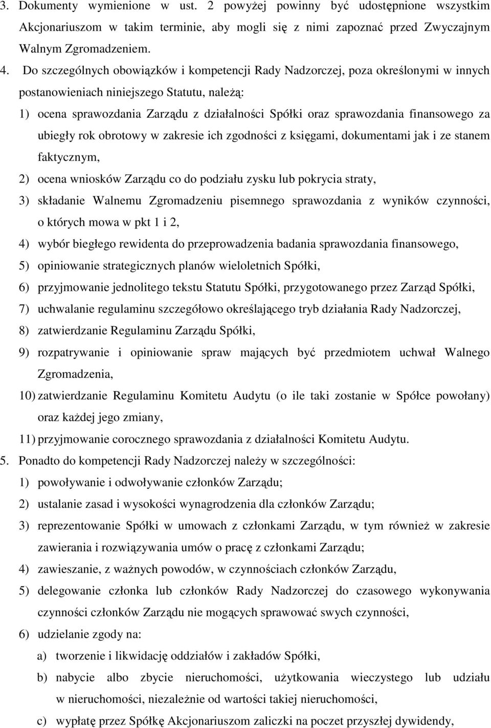 finansowego za ubiegły rok obrotowy w zakresie ich zgodności z księgami, dokumentami jak i ze stanem faktycznym, 2) ocena wniosków Zarządu co do podziału zysku lub pokrycia straty, 3) składanie