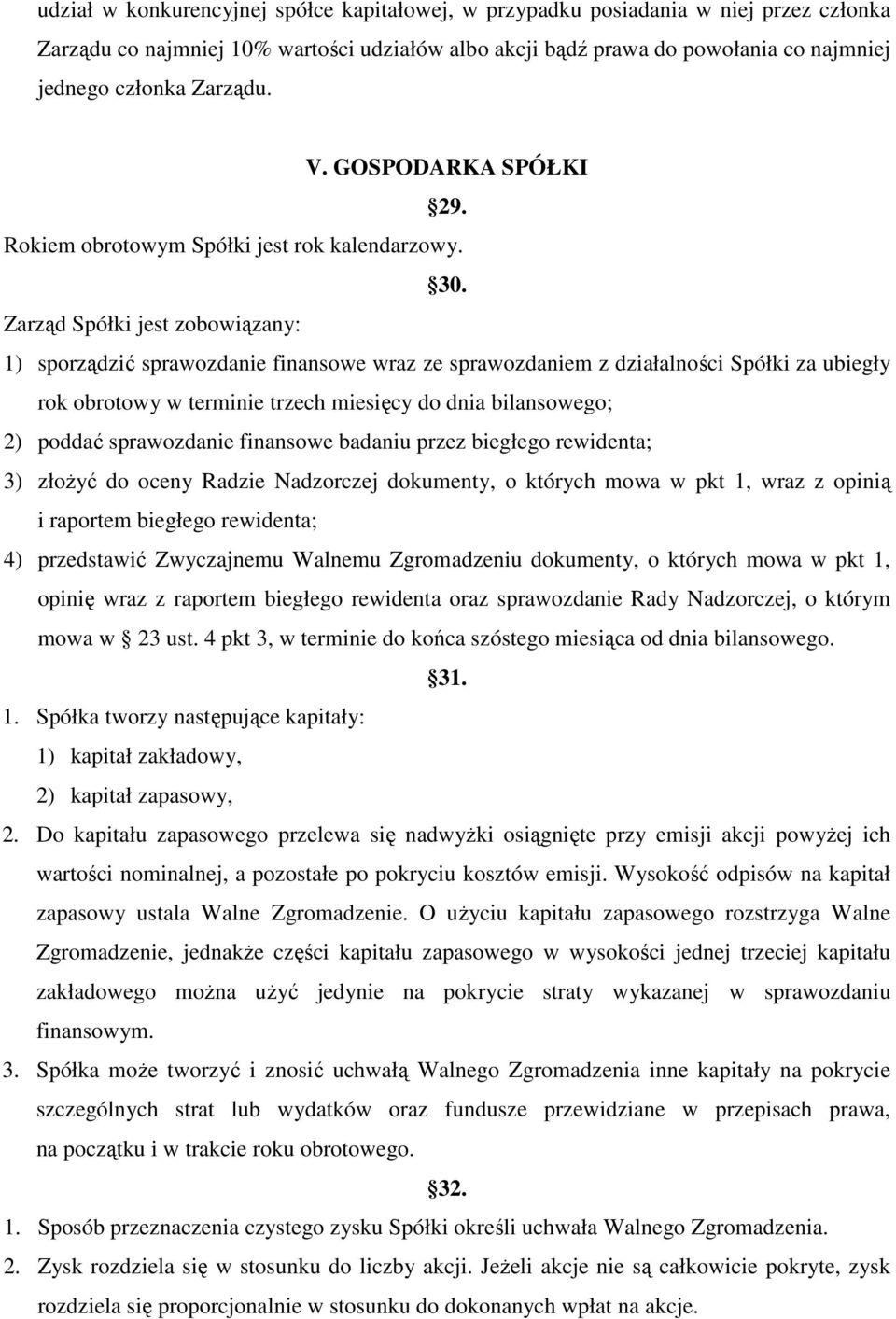 Zarząd Spółki jest zobowiązany: 1) sporządzić sprawozdanie finansowe wraz ze sprawozdaniem z działalności Spółki za ubiegły rok obrotowy w terminie trzech miesięcy do dnia bilansowego; 2) poddać