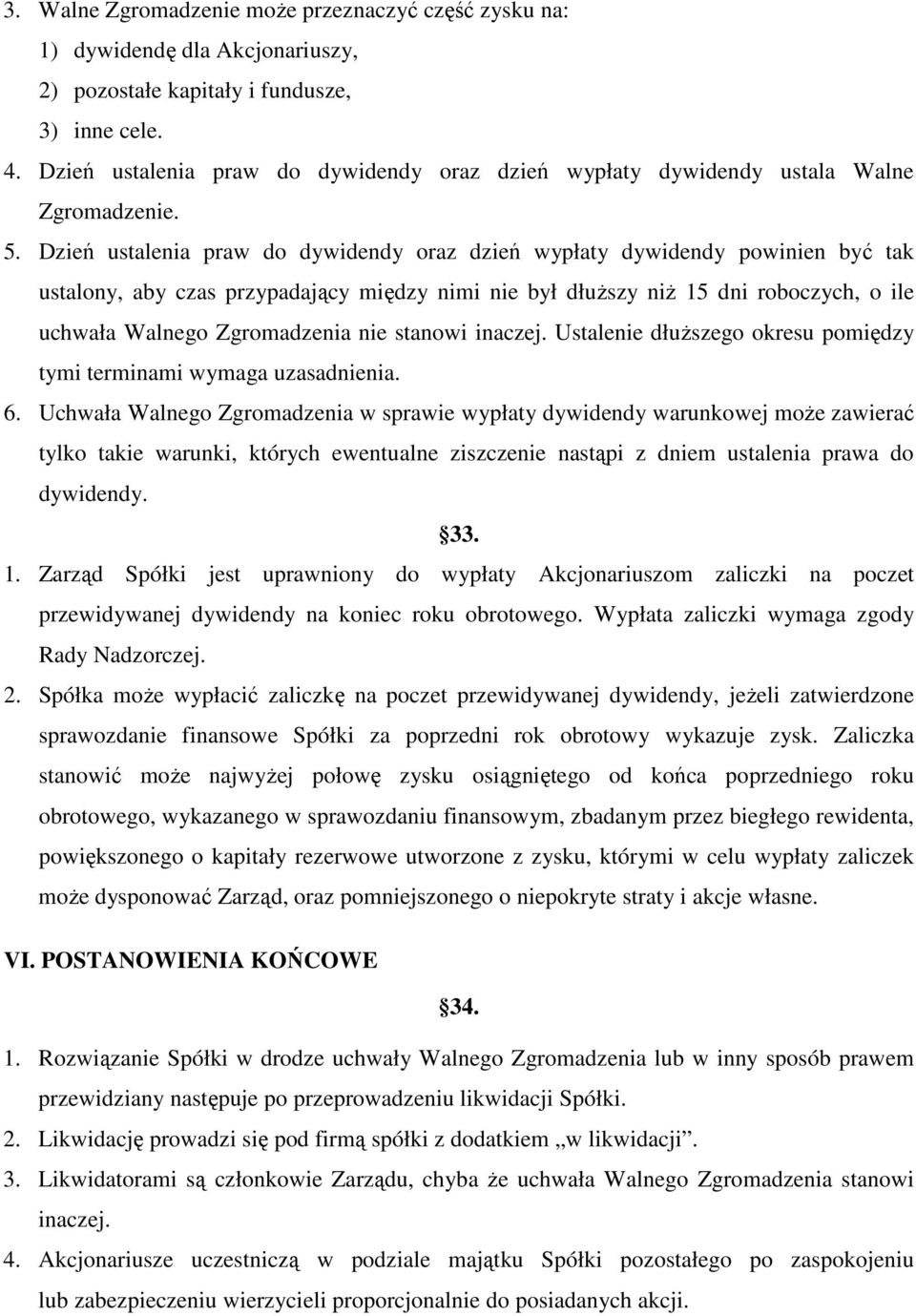 Dzień ustalenia praw do dywidendy oraz dzień wypłaty dywidendy powinien być tak ustalony, aby czas przypadający między nimi nie był dłuższy niż 15 dni roboczych, o ile uchwała Walnego Zgromadzenia