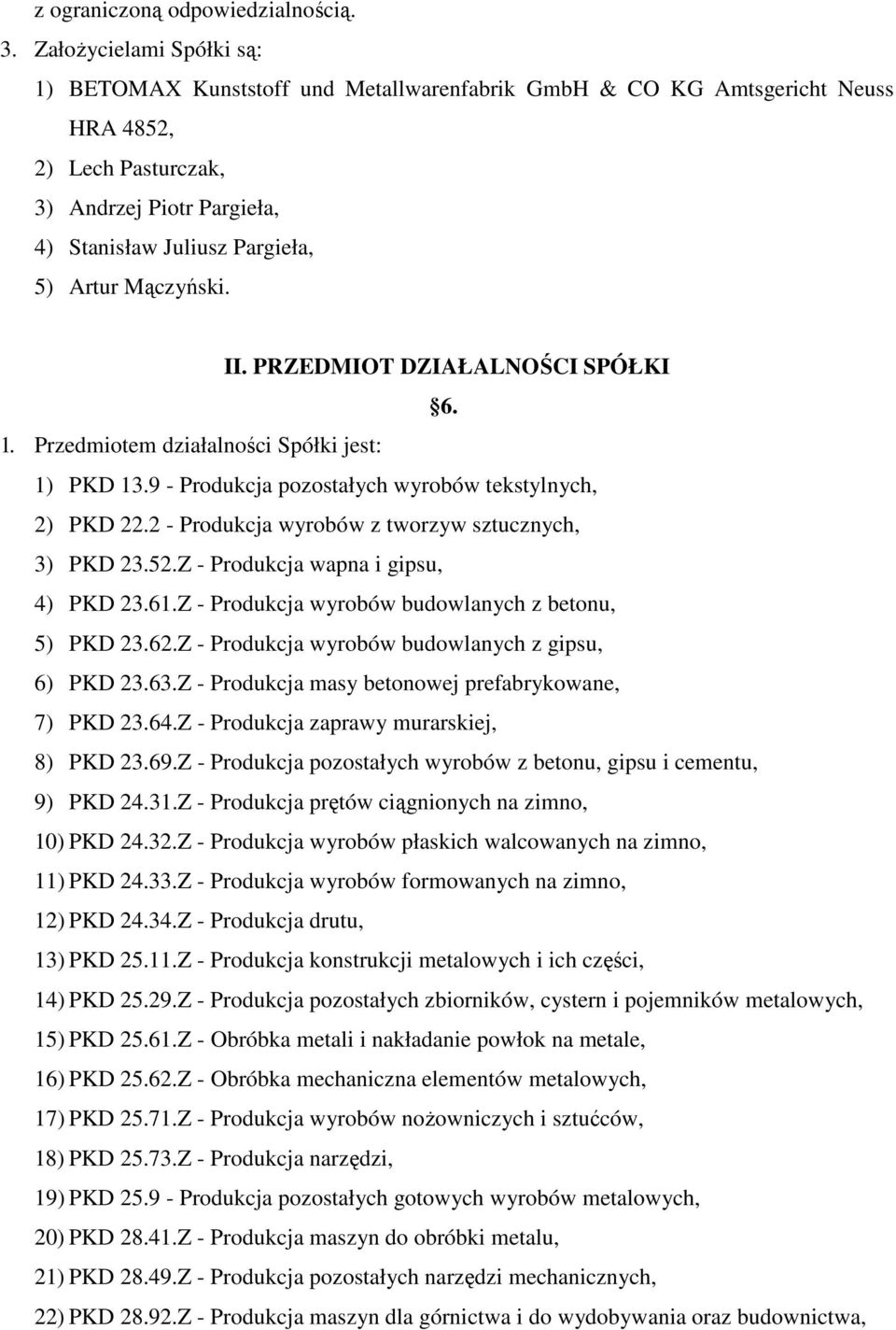 Mączyński. II. PRZEDMIOT DZIAŁALNOŚCI SPÓŁKI 6. 1. Przedmiotem działalności Spółki jest: 1) PKD 13.9 - Produkcja pozostałych wyrobów tekstylnych, 2) PKD 22.