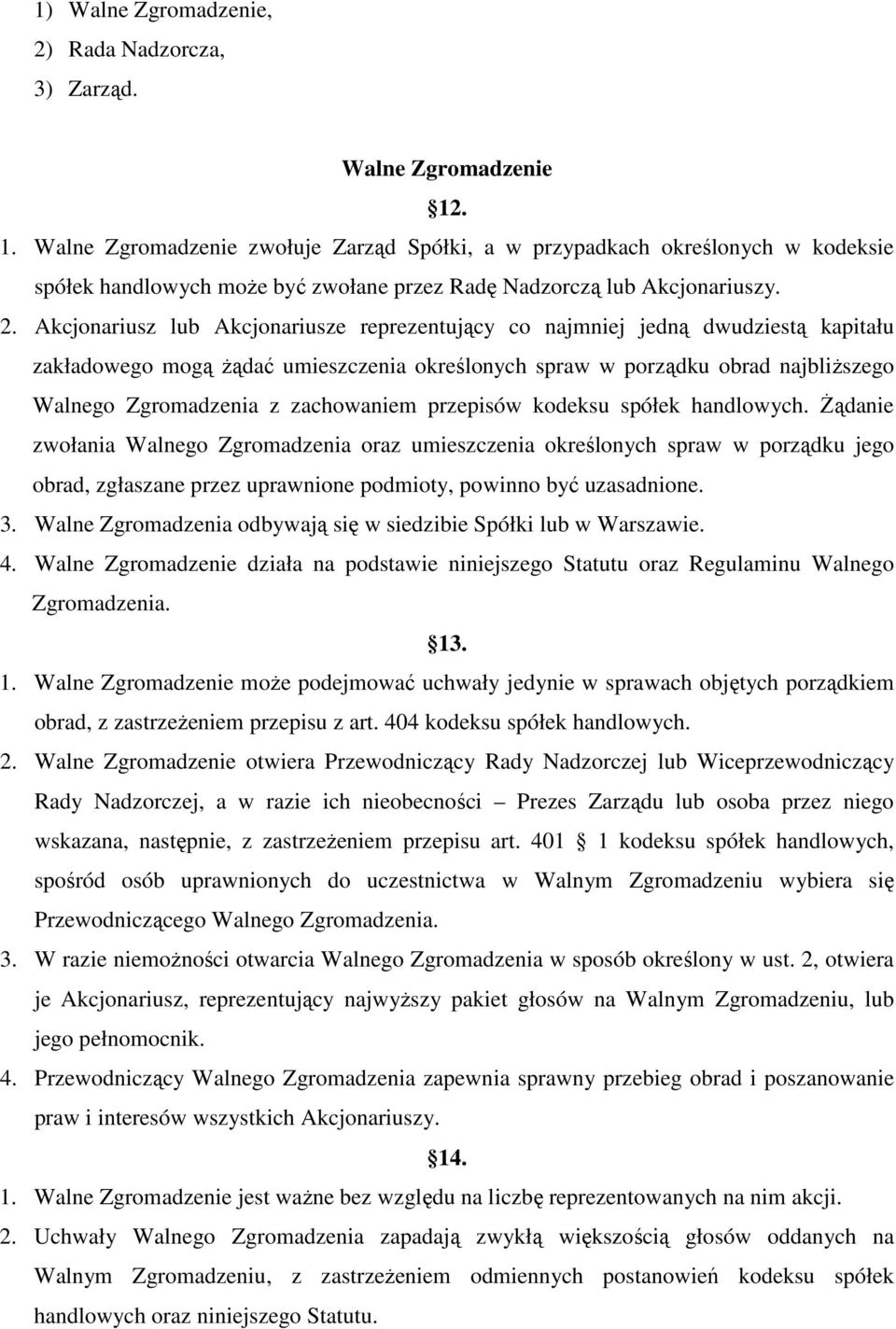 Akcjonariusz lub Akcjonariusze reprezentujący co najmniej jedną dwudziestą kapitału zakładowego mogą żądać umieszczenia określonych spraw w porządku obrad najbliższego Walnego Zgromadzenia z