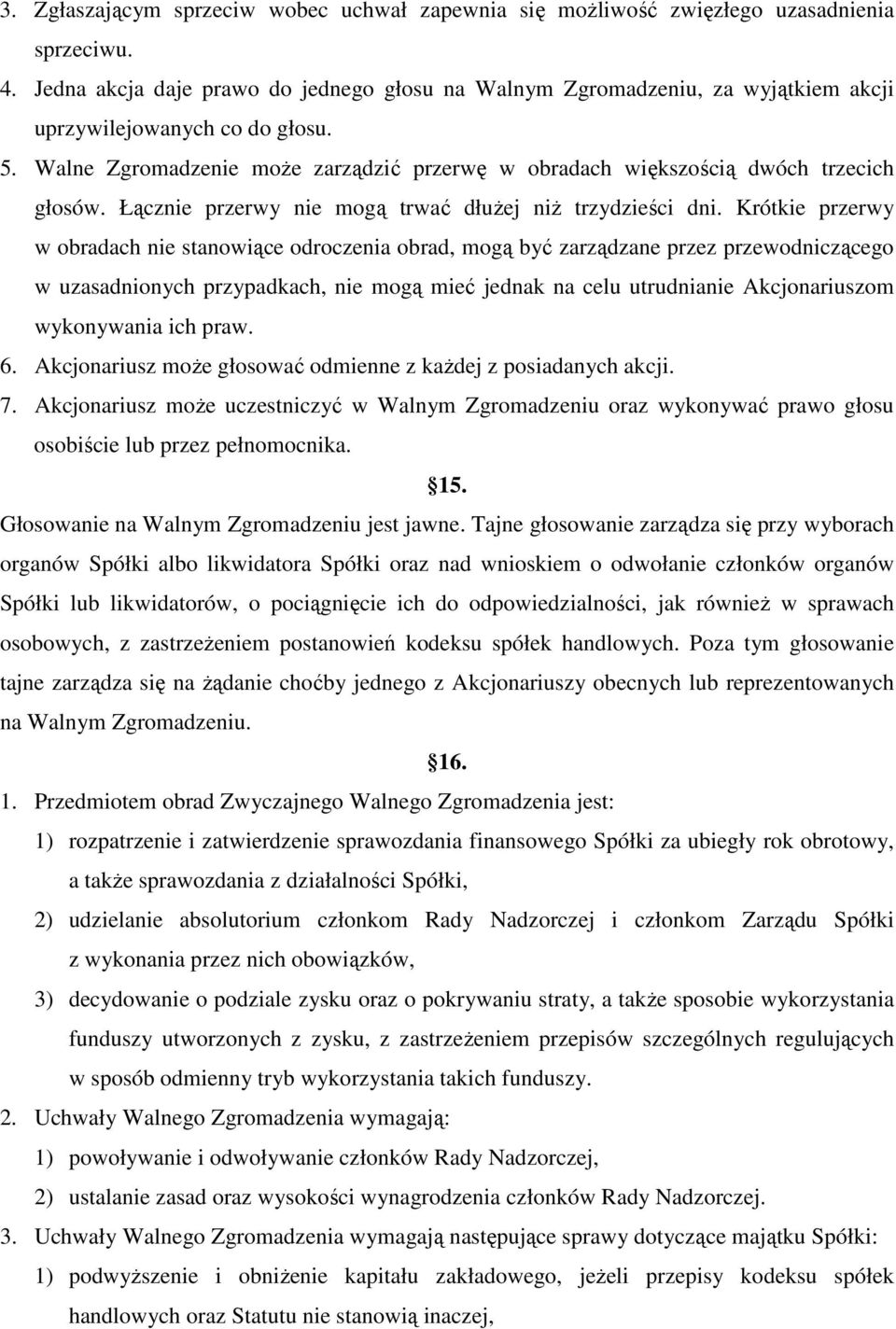 Walne Zgromadzenie może zarządzić przerwę w obradach większością dwóch trzecich głosów. Łącznie przerwy nie mogą trwać dłużej niż trzydzieści dni.