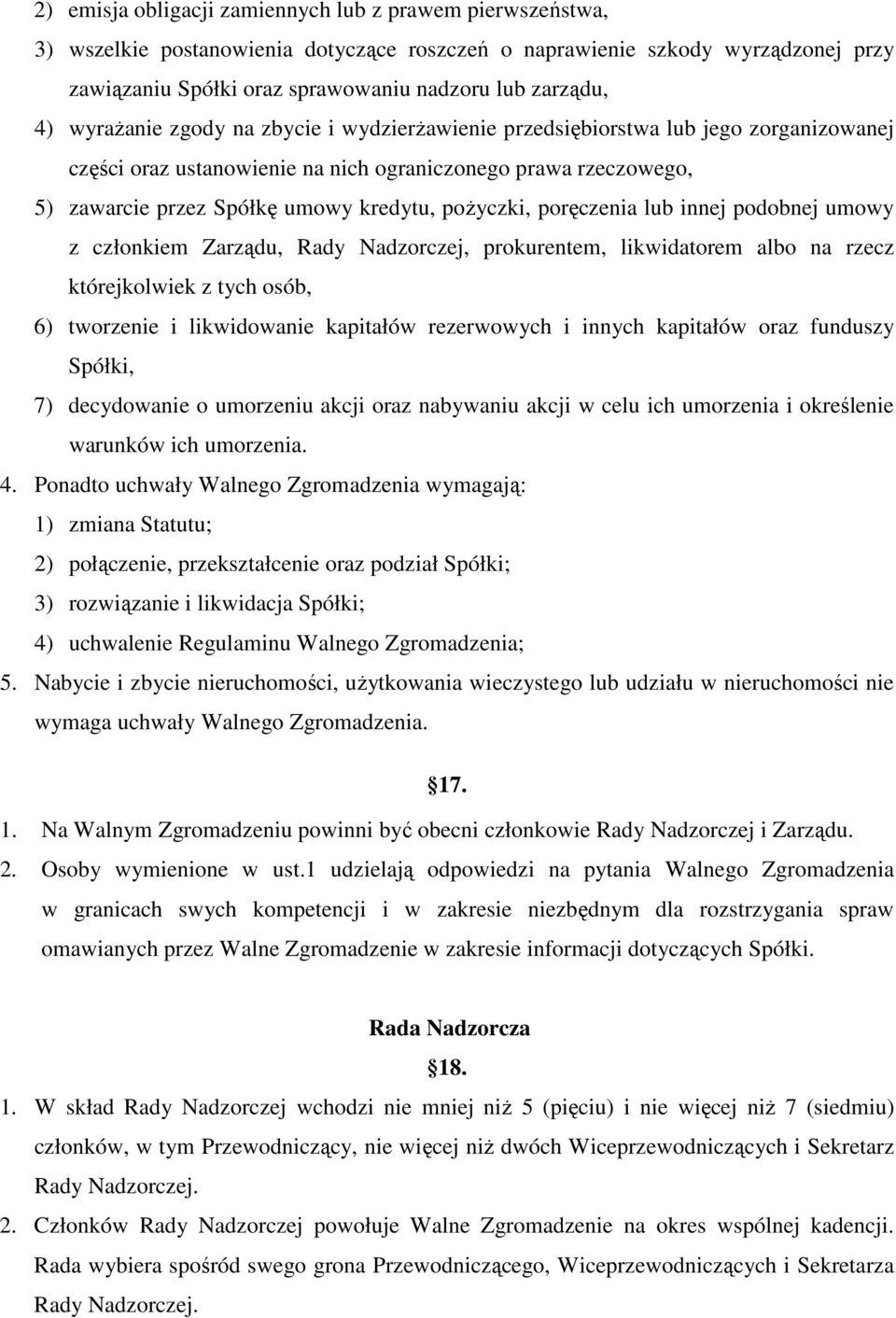 pożyczki, poręczenia lub innej podobnej umowy z członkiem Zarządu, Rady Nadzorczej, prokurentem, likwidatorem albo na rzecz którejkolwiek z tych osób, 6) tworzenie i likwidowanie kapitałów