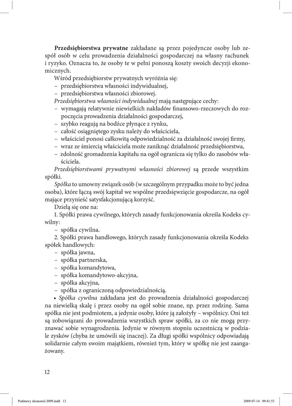 Wśród przedsiębiorstw prywatnych wyróżnia się: przedsiębiorstwa własności indywidualnej, przedsiębiorstwa własności zbiorowej.