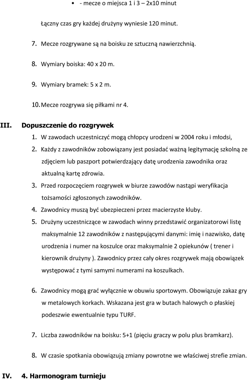 Każdy z zawodników zobowiązany jest posiadać ważną legitymację szkolną ze zdjęciem lub paszport potwierdzający datę urodzenia zawodnika oraz aktualną kartę zdrowia. 3.