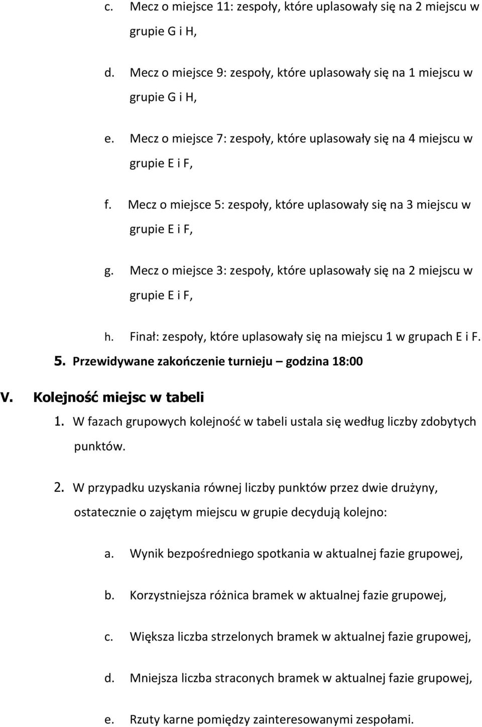 Mecz o miejsce 3: zespoły, które uplasowały się na 2 miejscu w grupie E i F, h. Finał: zespoły, które uplasowały się na miejscu 1 w grupach E i F. 5. Przewidywane zakończenie turnieju godzina 18:00 V.