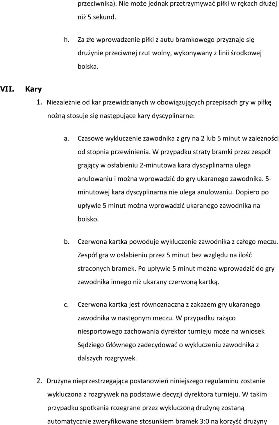 Niezależnie od kar przewidzianych w obowiązujących przepisach gry w piłkę nożną stosuje się następujące kary dyscyplinarne: a.