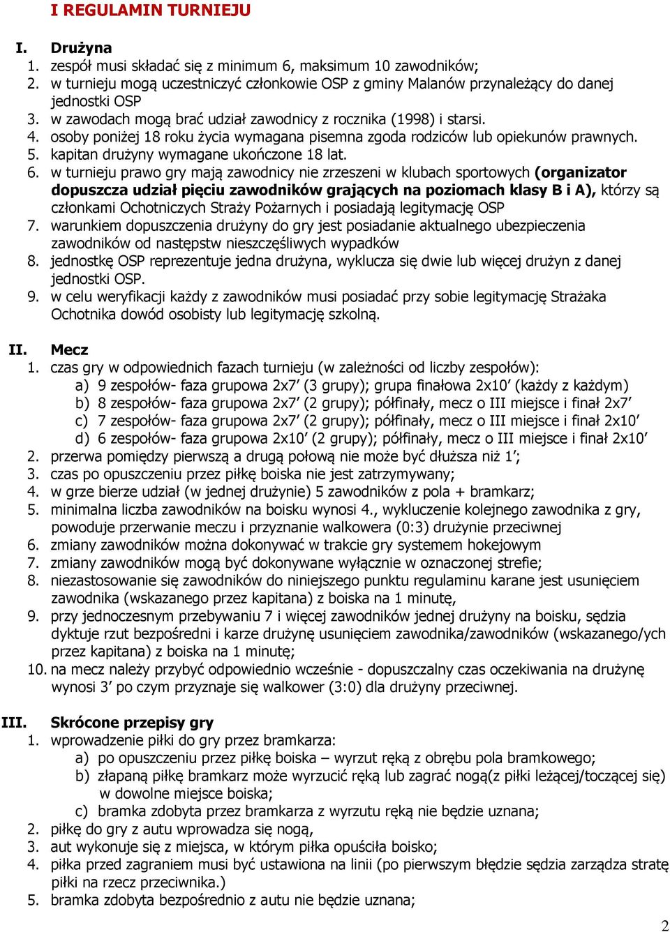 6. w turnieju prawo gry mają zawodnicy nie zrzeszeni w klubach sportowych (organizator dopuszcza udział pięciu zawodników grających na poziomach klasy B i A), którzy są członkami Ochotniczych Straży