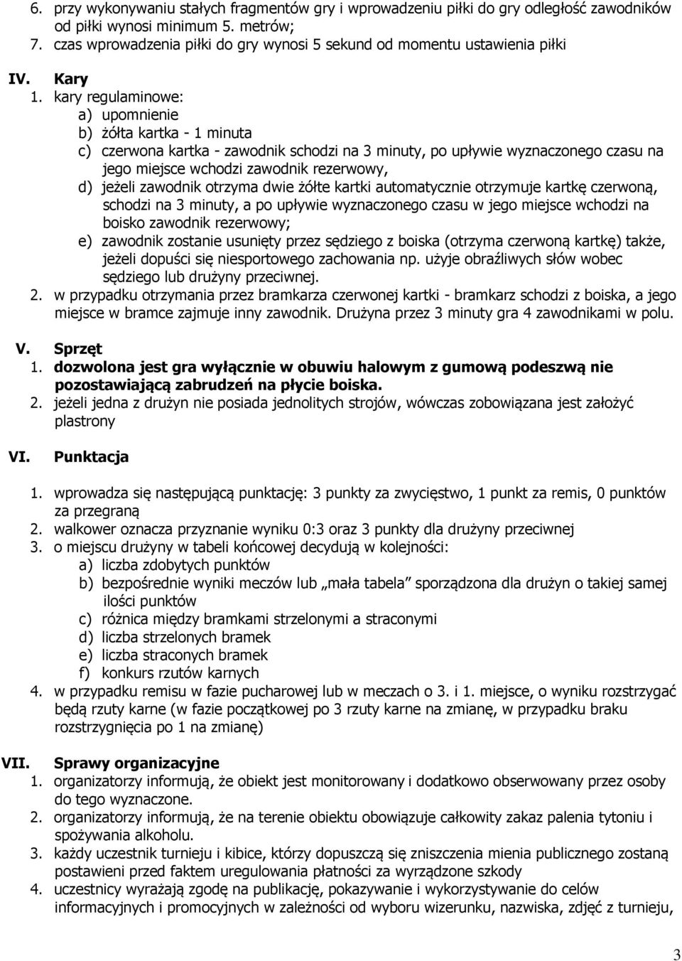 kary regulaminowe: a) upomnienie b) żółta kartka - 1 minuta c) czerwona kartka - zawodnik schodzi na 3 minuty, po upływie wyznaczonego czasu na jego miejsce wchodzi zawodnik rezerwowy, d) jeżeli