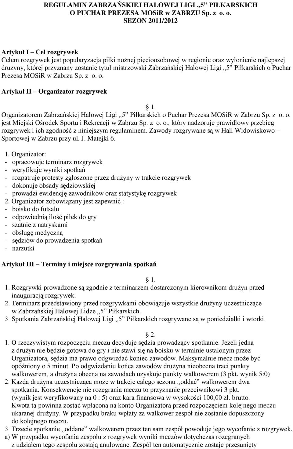 Zabrzańskiej Halowej Ligi 5 Piłkarskich o Puchar Prezesa MOSiR w Zabrzu Sp. z o. o. Artykuł II Organizator rozgrywek Organizatorem Zabrzańskiej Halowej Ligi 5 Piłkarskich o Puchar Prezesa MOSiR w Zabrzu Sp.