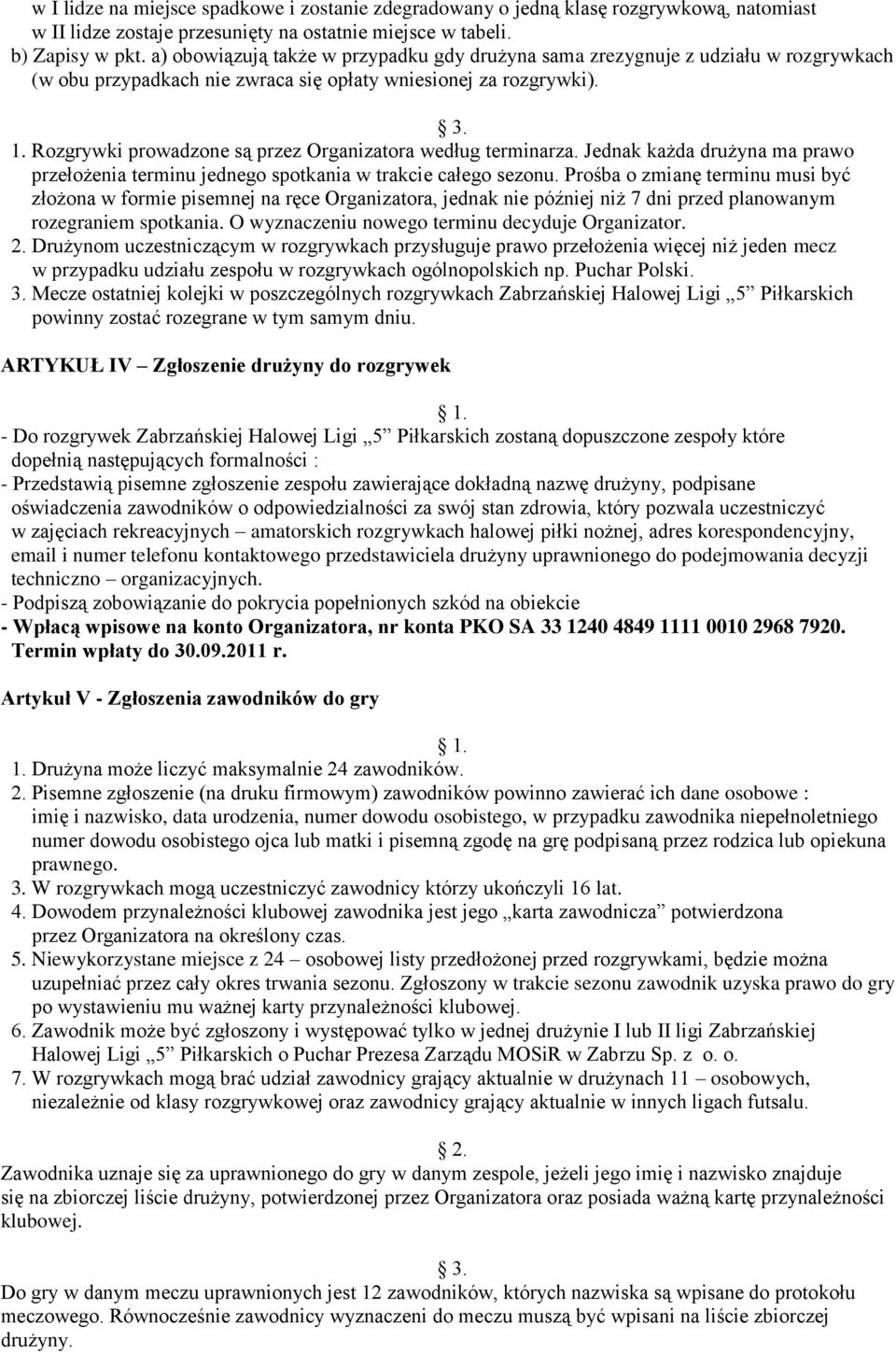 Rozgrywki prowadzone są przez Organizatora według terminarza. Jednak każda drużyna ma prawo przełożenia terminu jednego spotkania w trakcie całego sezonu.