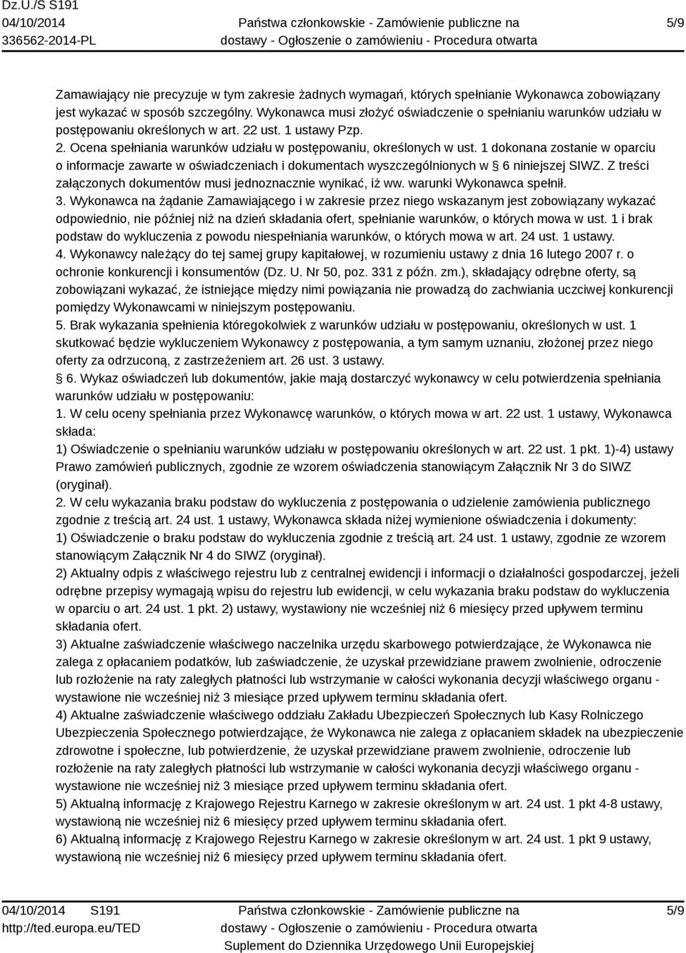 Wykonawca na żądanie Zamawiającego i w zakresie przez niego wskazanym jest zobowiązany wykazać odpowiednio, nie później niż na dzień składania ofert, spełnianie warunków, o których mowa w ust.