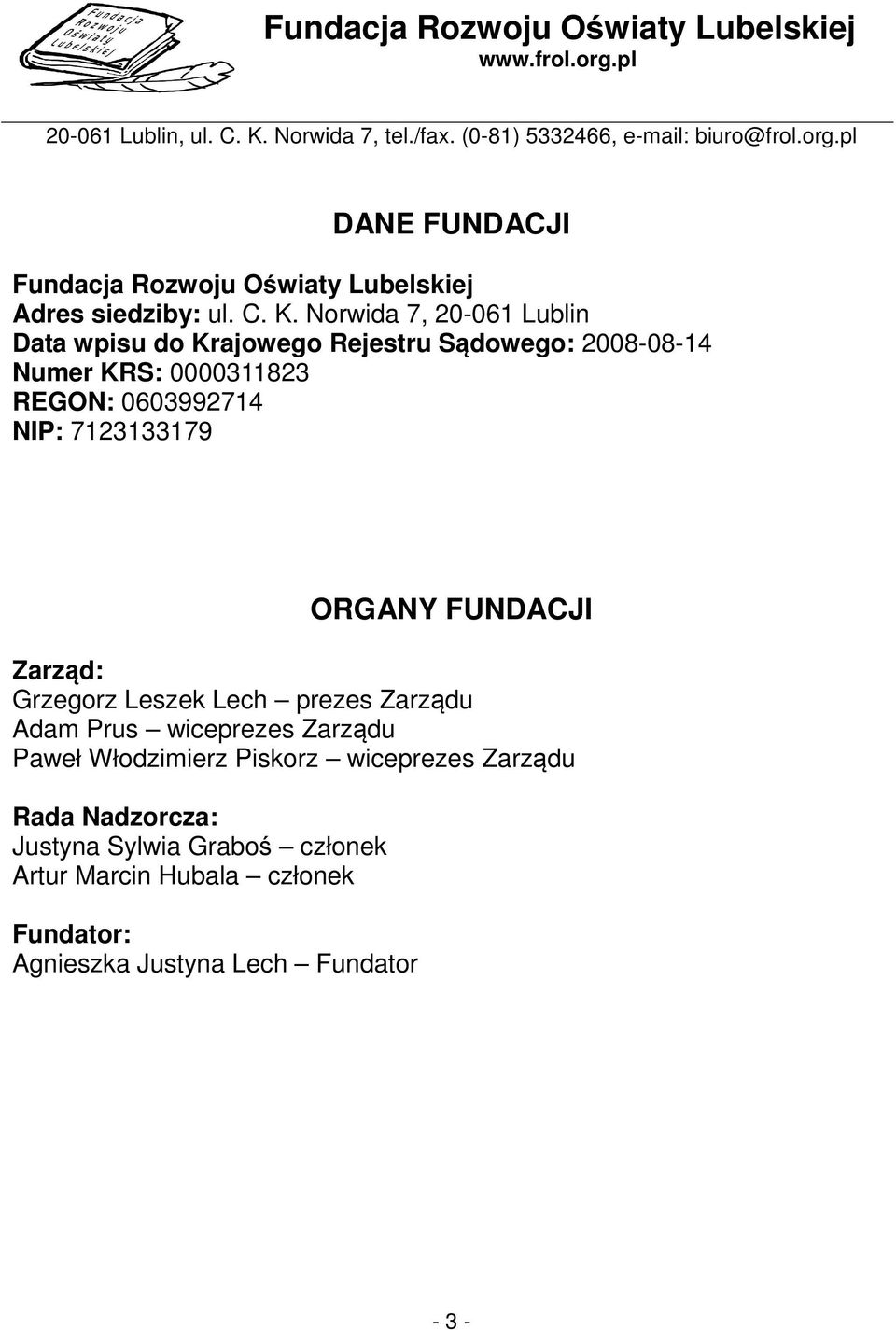 0603992714 NIP: 7123133179 ORGANY FUNDACJI Zarząd: Grzegorz Leszek Lech prezes Zarządu Adam Prus wiceprezes Zarządu