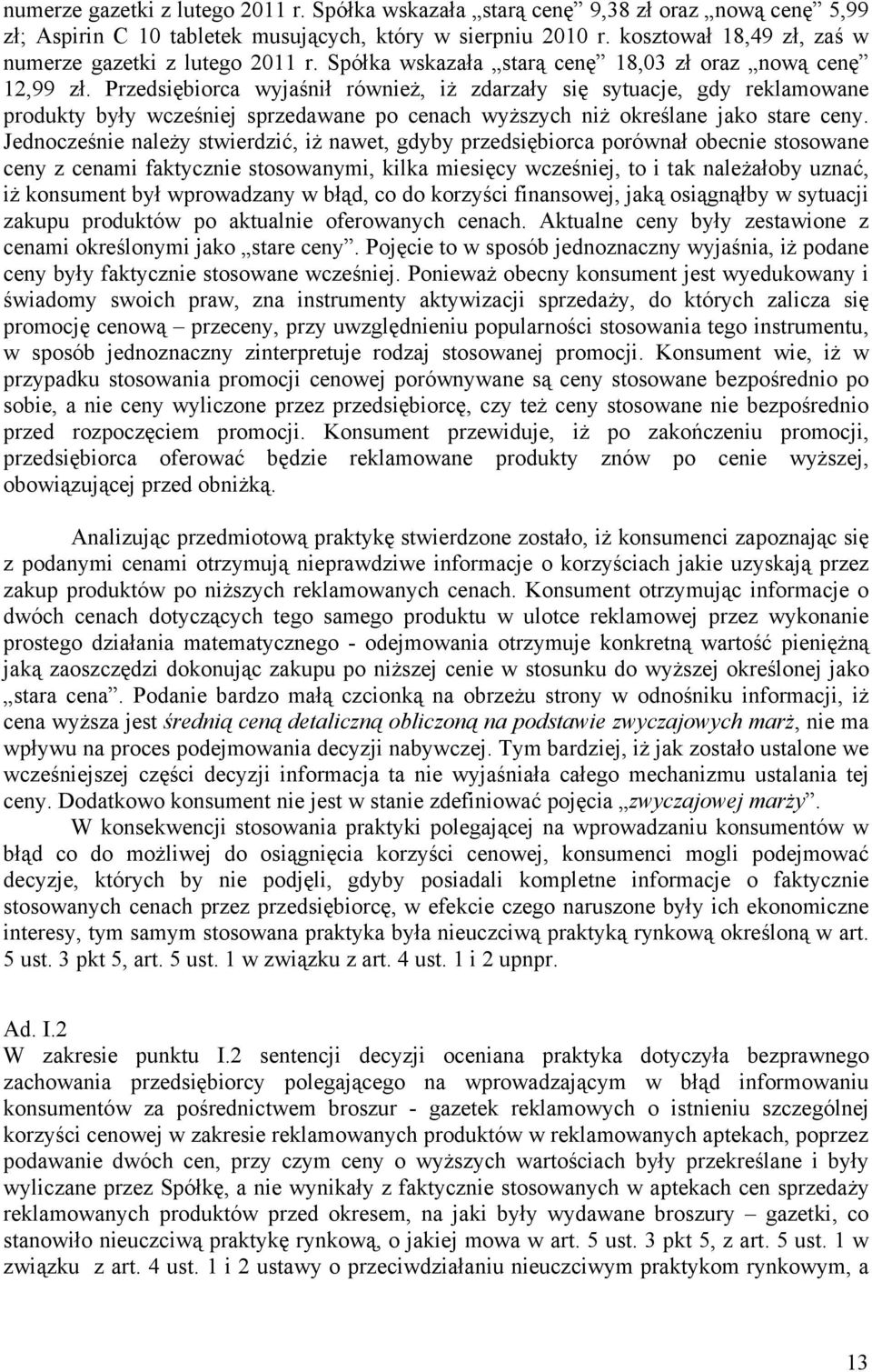 Przedsiębiorca wyjaśnił również, iż zdarzały się sytuacje, gdy reklamowane produkty były wcześniej sprzedawane po cenach wyższych niż określane jako stare ceny.