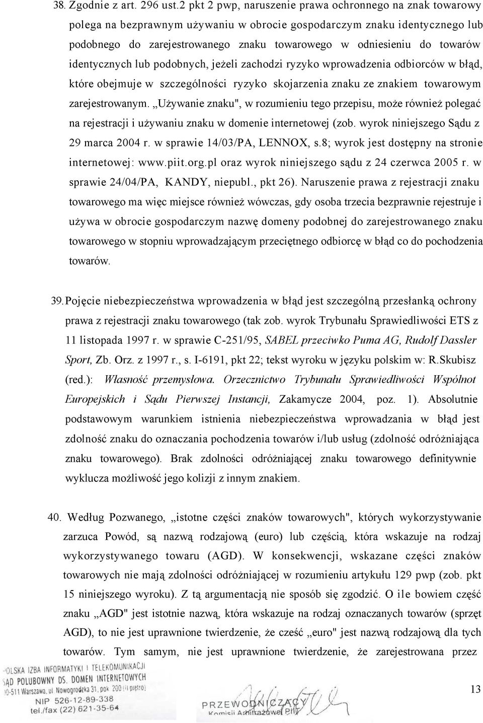 towarów identycznych lub podobnych, jeżeli zachodzi ryzyko wprowadzenia odbiorców w błąd, które obejmuje w szczególności ryzyko skojarzenia znaku ze znakiem towarowym zarejestrowanym.