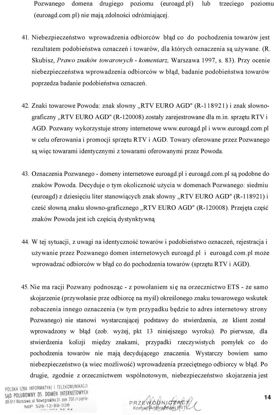 Skubisz, Prawo znaków towarowych - komentarz, Warszawa 1997, s. 83). Przy ocenie niebezpieczeństwa wprowadzenia odbiorców w błąd, badanie podobieństwa towarów poprzedza badanie podobieństwa oznaczeń.