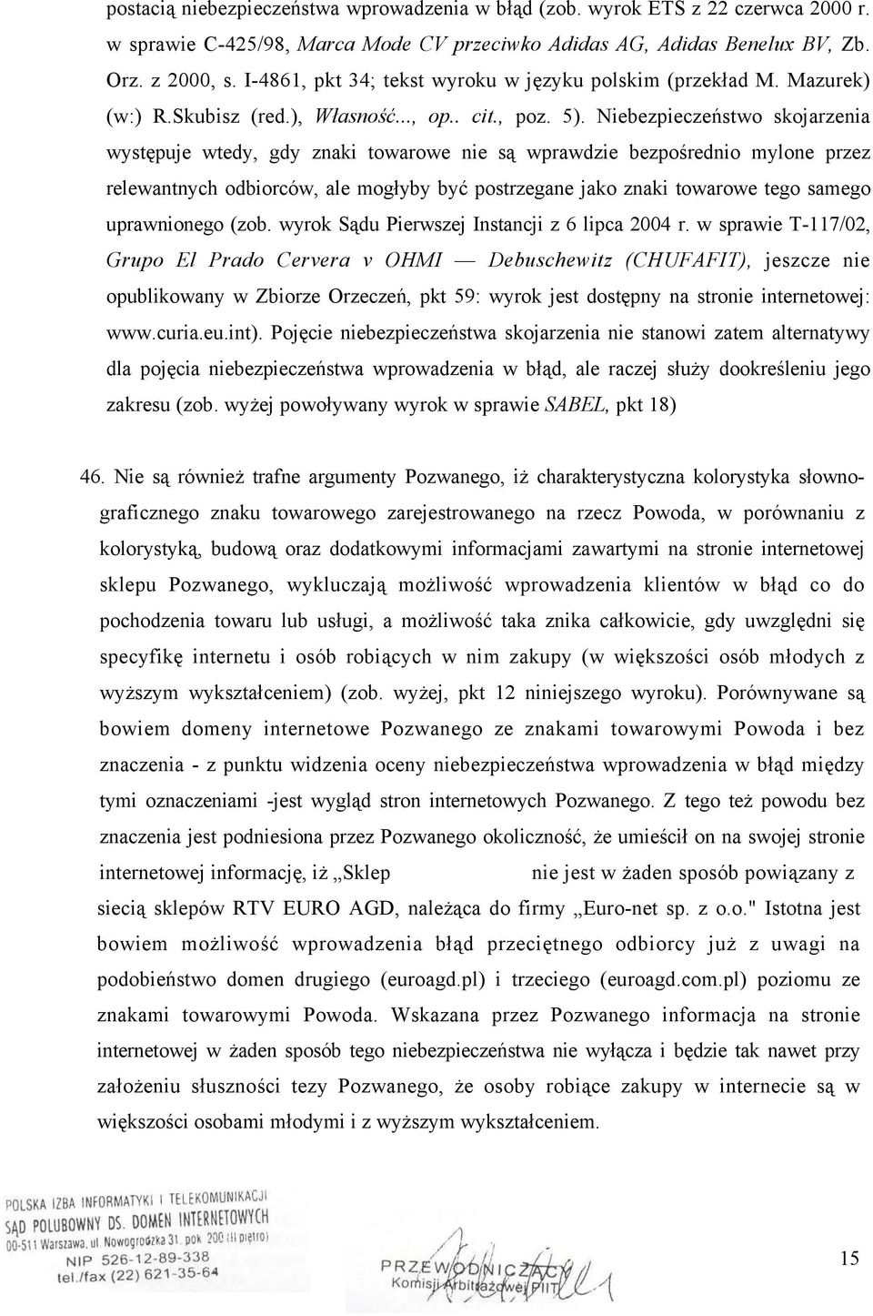 Niebezpieczeństwo skojarzenia występuje wtedy, gdy znaki towarowe nie są wprawdzie bezpośrednio mylone przez relewantnych odbiorców, ale mogłyby być postrzegane jako znaki towarowe tego samego