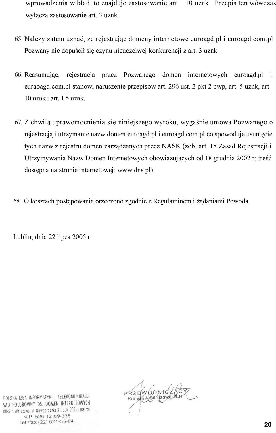 296 ust. 2 pkt 2 pwp, art. 5 uznk, art. 10 uznk i art. 1 5 uznk. 67. Z chwilą uprawomocnienia się niniejszego wyroku, wygaśnie umowa Pozwanego o rejestracją i utrzymanie nazw domen euroagd.