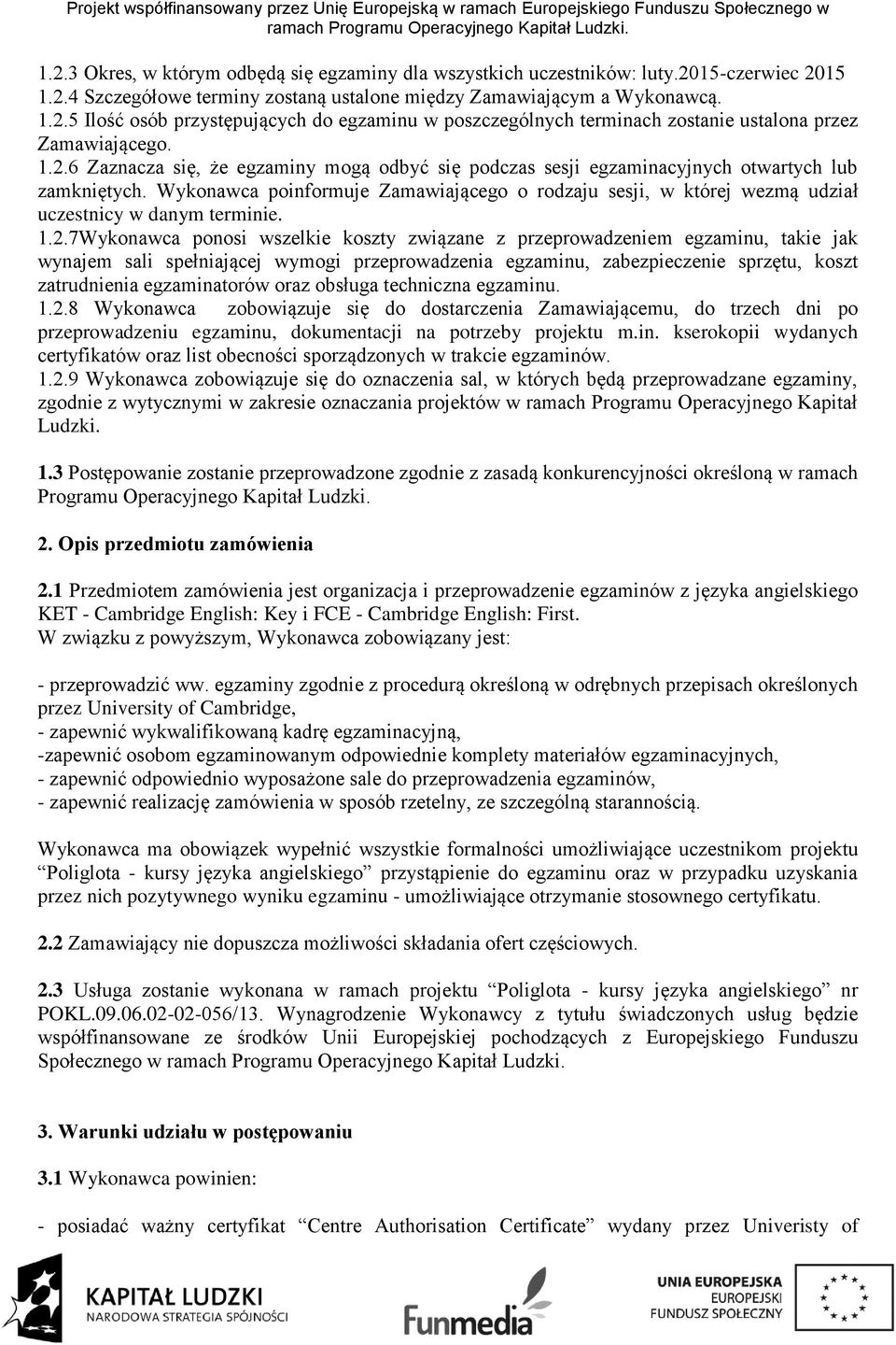 Wykonawca poinformuje Zamawiającego o rodzaju sesji, w której wezmą udział uczestnicy w danym terminie. 1.2.