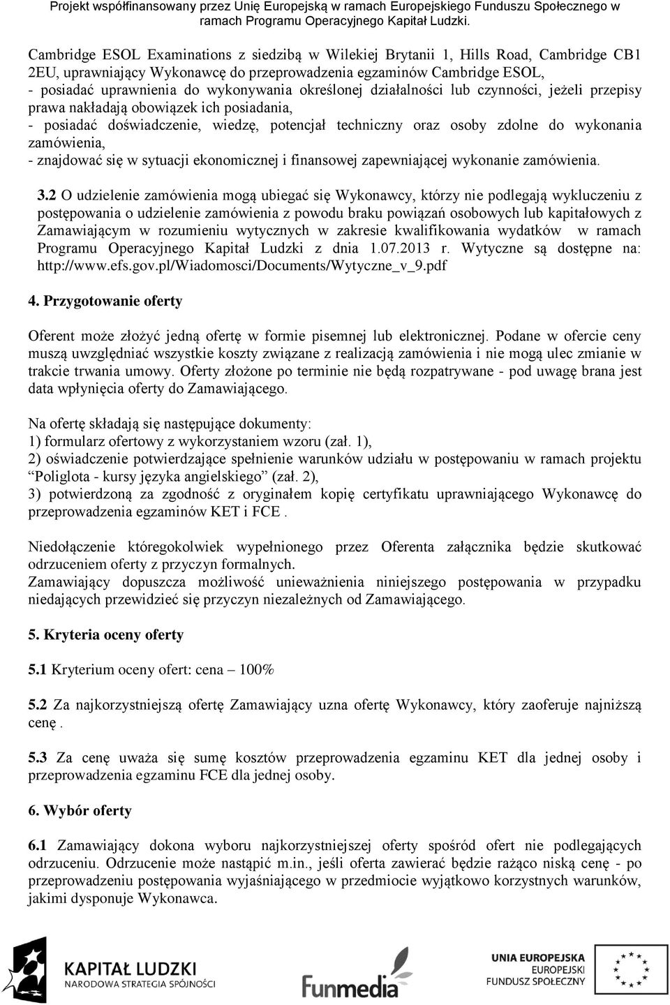 znajdować się w sytuacji ekonomicznej i finansowej zapewniającej wykonanie zamówienia. 3.