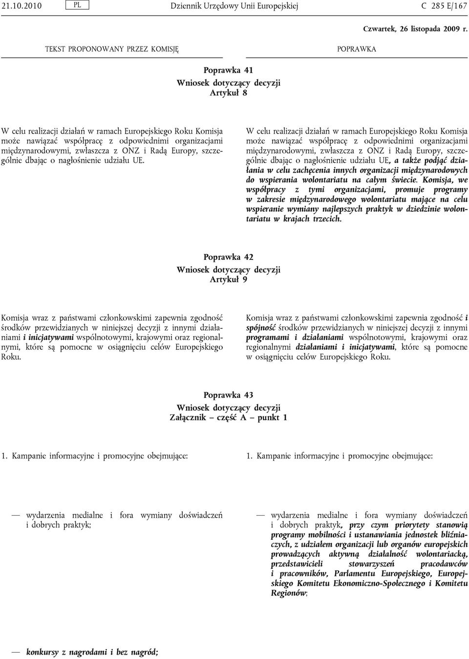 międzynarodowymi, zwłaszcza z ONZ i Radą Europy, szczególnie dbając o nagłośnienie udziału UE.