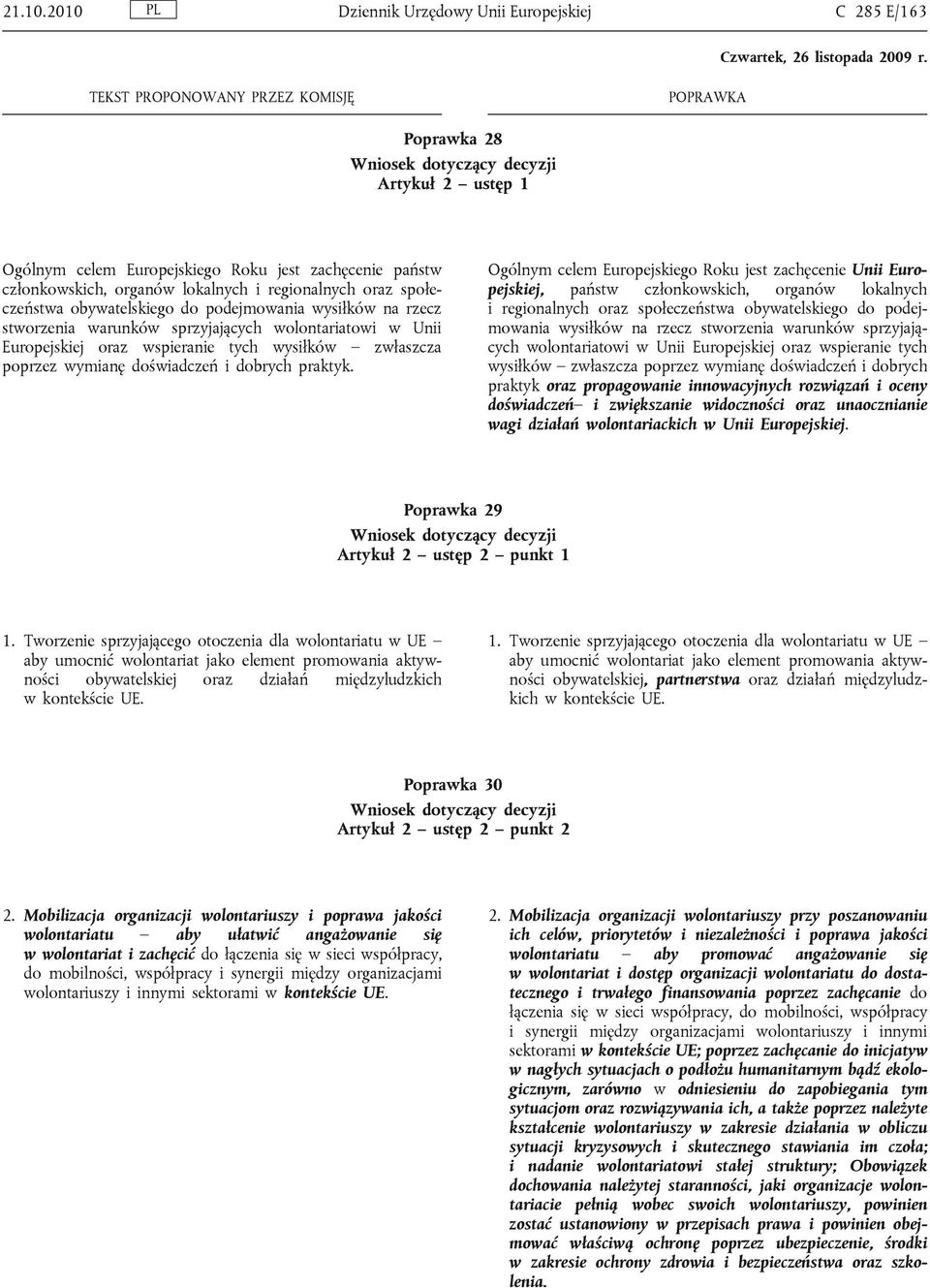 społeczeństwa obywatelskiego do podejmowania wysiłków na rzecz stworzenia warunków sprzyjających wolontariatowi w Unii Europejskiej oraz wspieranie tych wysiłków zwłaszcza poprzez wymianę doświadczeń