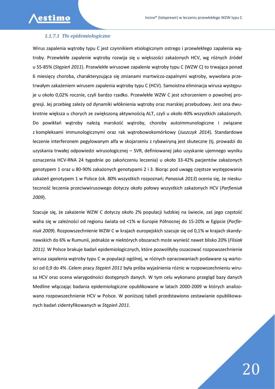 Przewlekłe wirusowe zapalenie wątroby typu C (WZW C) to trwająca ponad 6 miesięcy choroba, charakteryzująca się zmianami martwiczo-zapalnymi wątroby, wywołana przetrwałym zakażeniem wirusem zapalenia