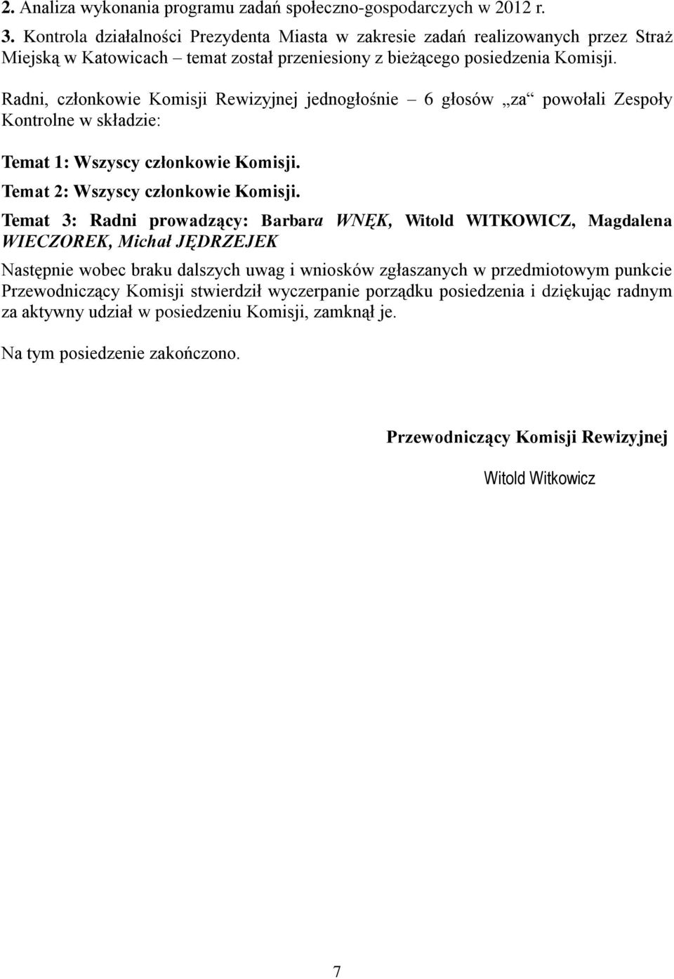 Radni, członkowie Komisji Rewizyjnej jednogłośnie 6 głosów za powołali Zespoły Kontrolne w składzie: Temat 1: Wszyscy członkowie Komisji. Temat 2: Wszyscy członkowie Komisji.