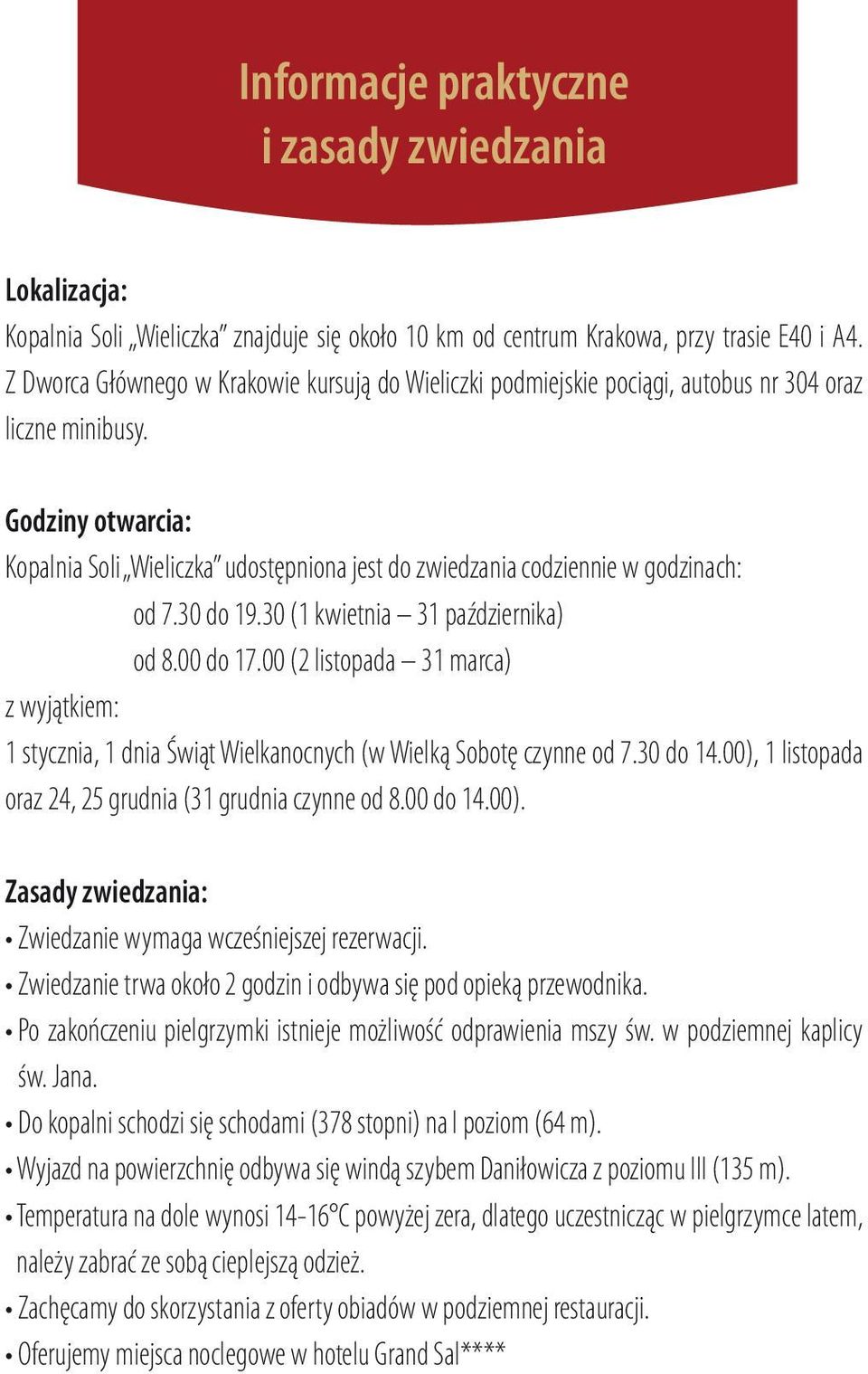 Godziny otwarcia: Kopalnia Soli Wieliczka udostępniona jest do zwiedzania codziennie w godzinach: od 7.30 do 19.30 (1 kwietnia 31 października) od 8.00 do 17.