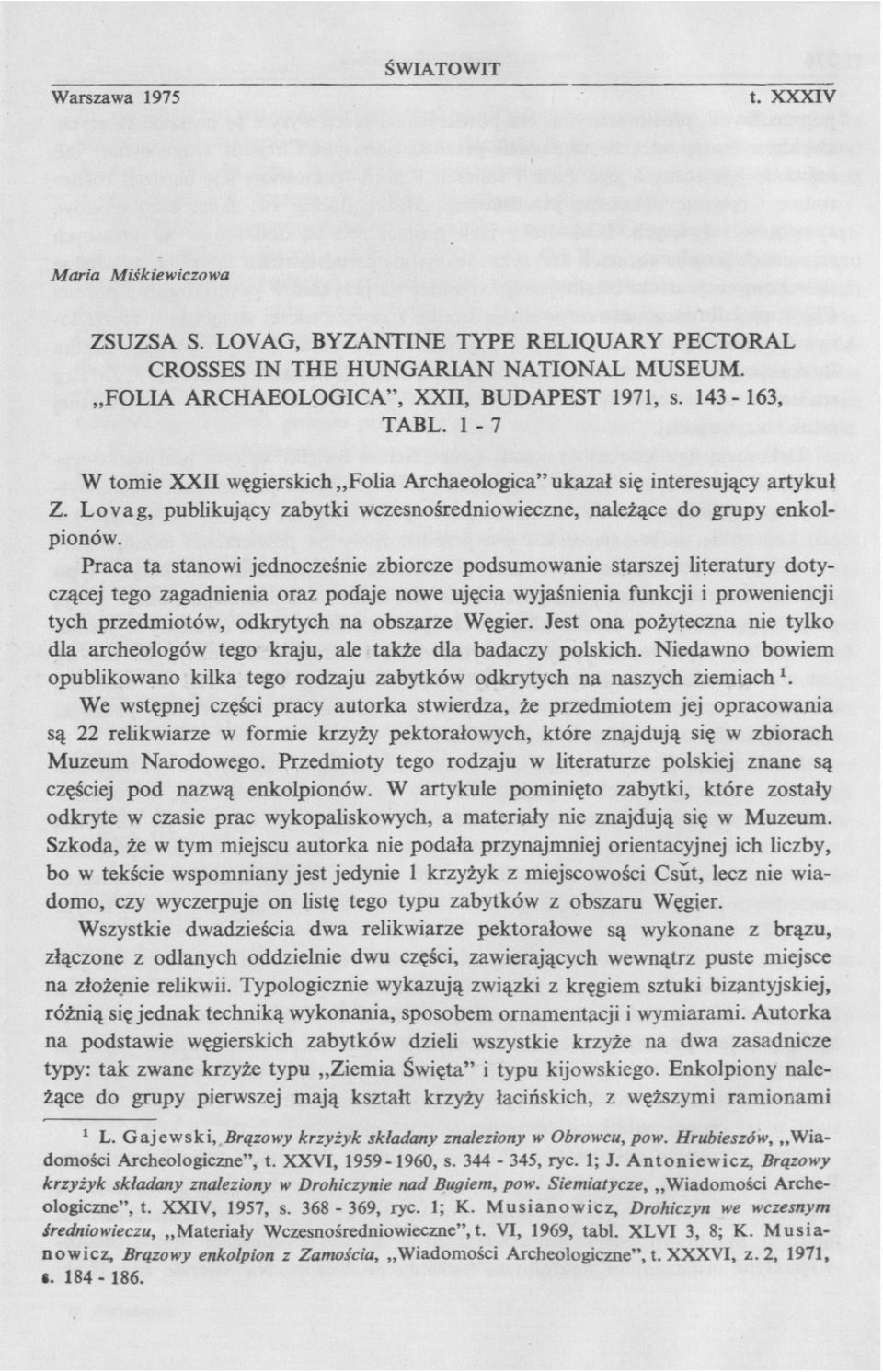 Praca ta stanowi jednocześnie zbiorcze podsumowanie starszej literatury dotyczącej tego zagadnienia oraz podaje nowe ujęcia wyjaśnienia funkcji i proweniencji tych przedmiotów, odkrytych na obszarze