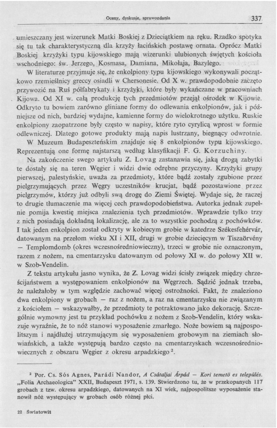 W literaturze przyjmuje się, że enkolpiony typu kijowskiego wykonywali początkowo rzemieślnicy greccy osiadli w Chersonesie. Od X w.