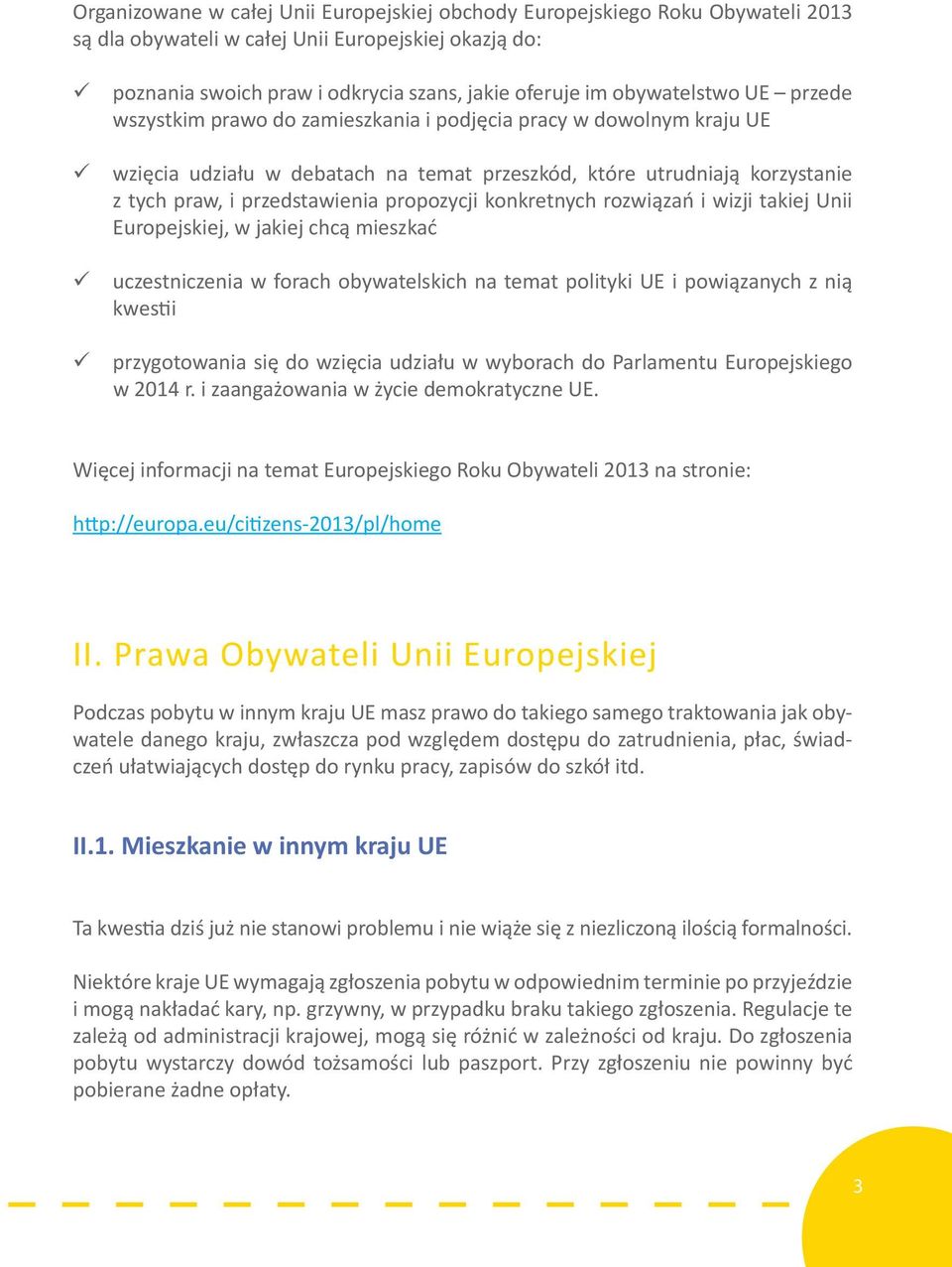 propozycji konkretnych rozwiązań i wizji takiej Unii Europejskiej, w jakiej chcą mieszkać uczestniczenia w forach obywatelskich na temat polityki UE i powiązanych z nią kwes i przygotowania się do