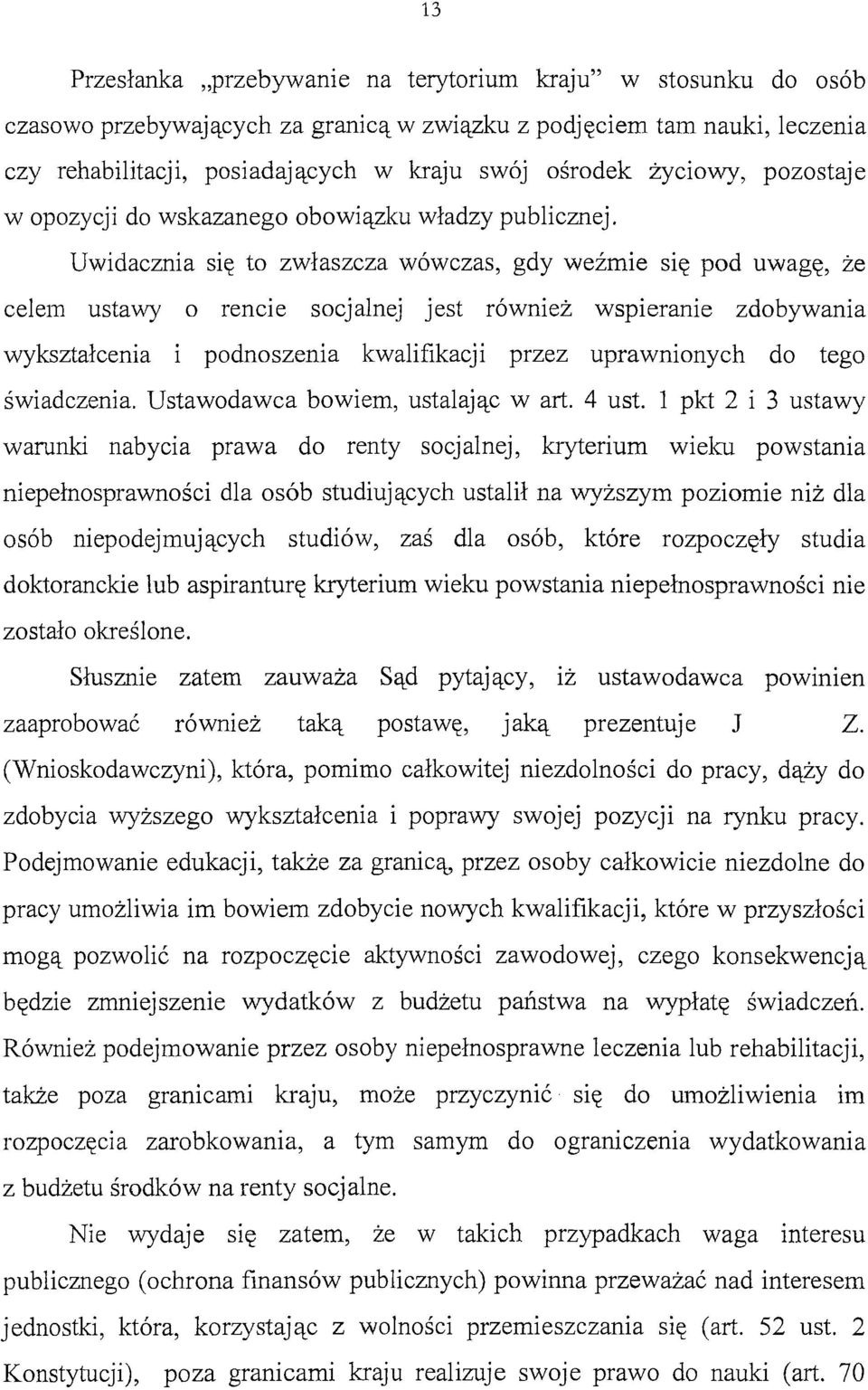 Uwidacznia się to zwłaszcza wówczas, gdy weźmie się pod uwagę, że celem ustawy o rencie socjalnej jest również wspieranie zdobywania wykształcenia i podnoszenia kwalifikacji przez uprawnionych do