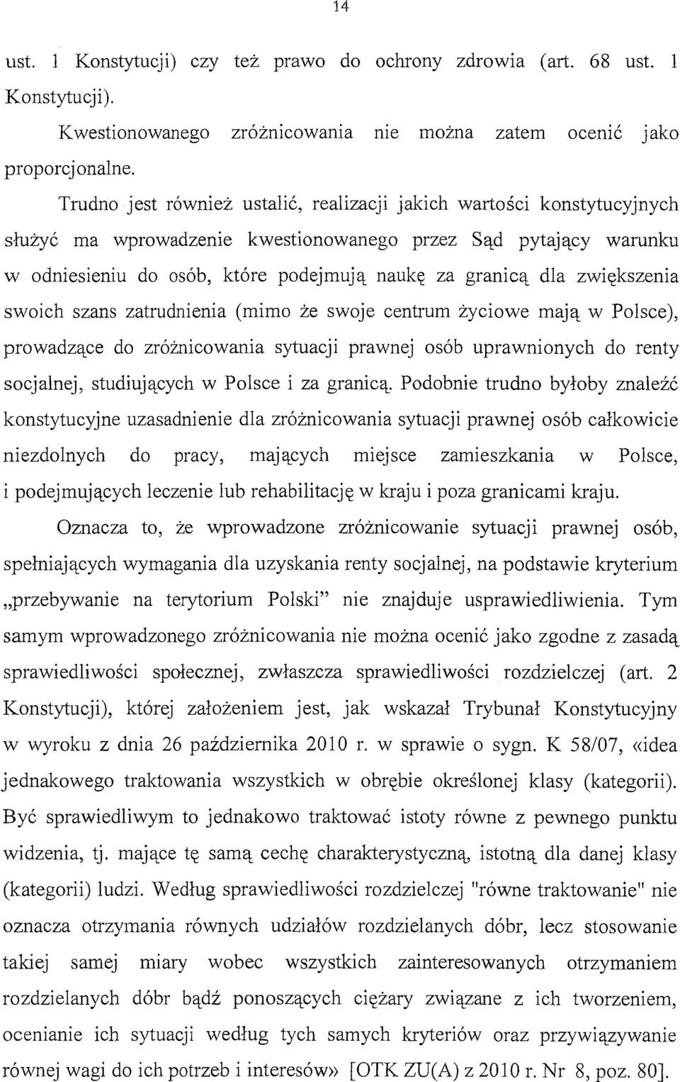 zwiększenia swoich szans zatrudnienia (mimo że swoje centrum życiowe mają w Polsce), prowadzące do zróżnicowania sytuacji prawnej osób uprawnionych do renty socjalnej, studiujących w Polsce i za