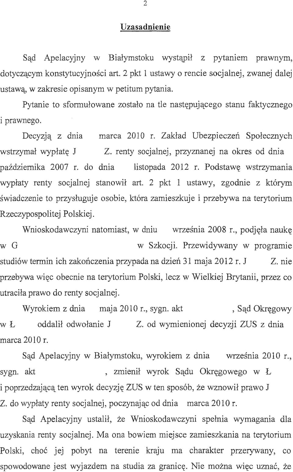 Decyzją z dnia marca 20 l O r. Zakład Ubezpieczeń Społecznych wstrzymał wypłatę J Z. renty socjalnej, przyznanej na okres od dnia października 2007 r. do dnia listopada 2012 r.