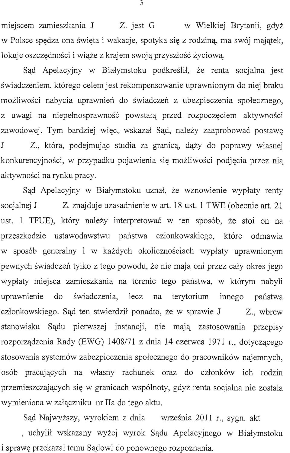 Sąd Apelacyjny w Białymstoku podkreślił, że renta socjalna jest świadczeniem, którego celem jest rekompensowanie uprawnionym do niej braku możliwości nabycia uprawnień do świadczeń z ubezpieczenia