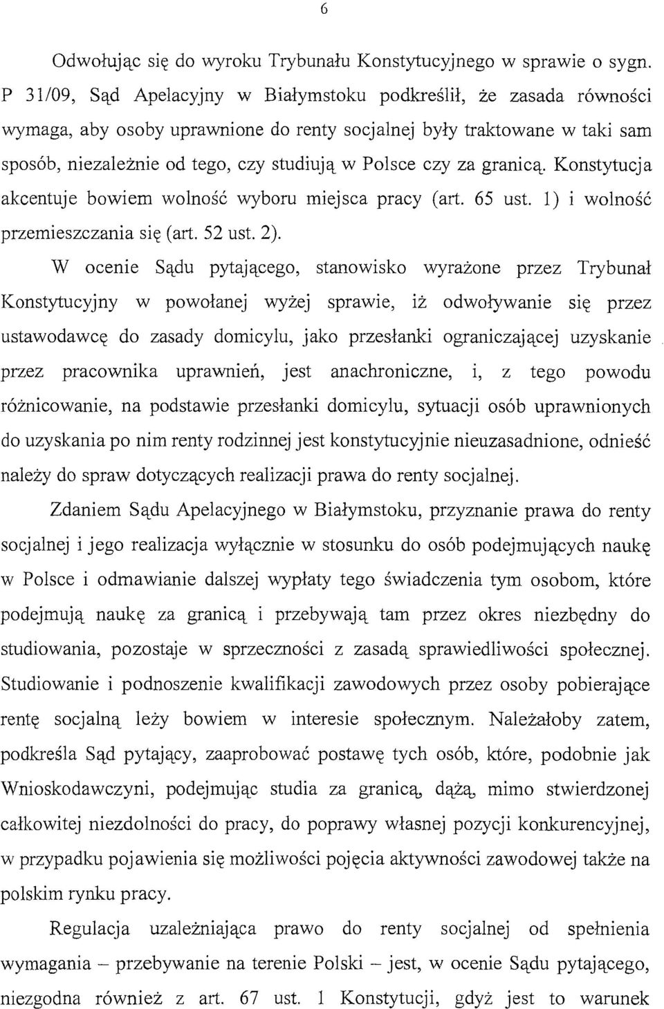 za granicą. Konstytucja akcentuje bowiem wolność wyboru miejsca pracy (art. 65 ust. l) i wolność przemieszczania się (art. 52 ust. 2).