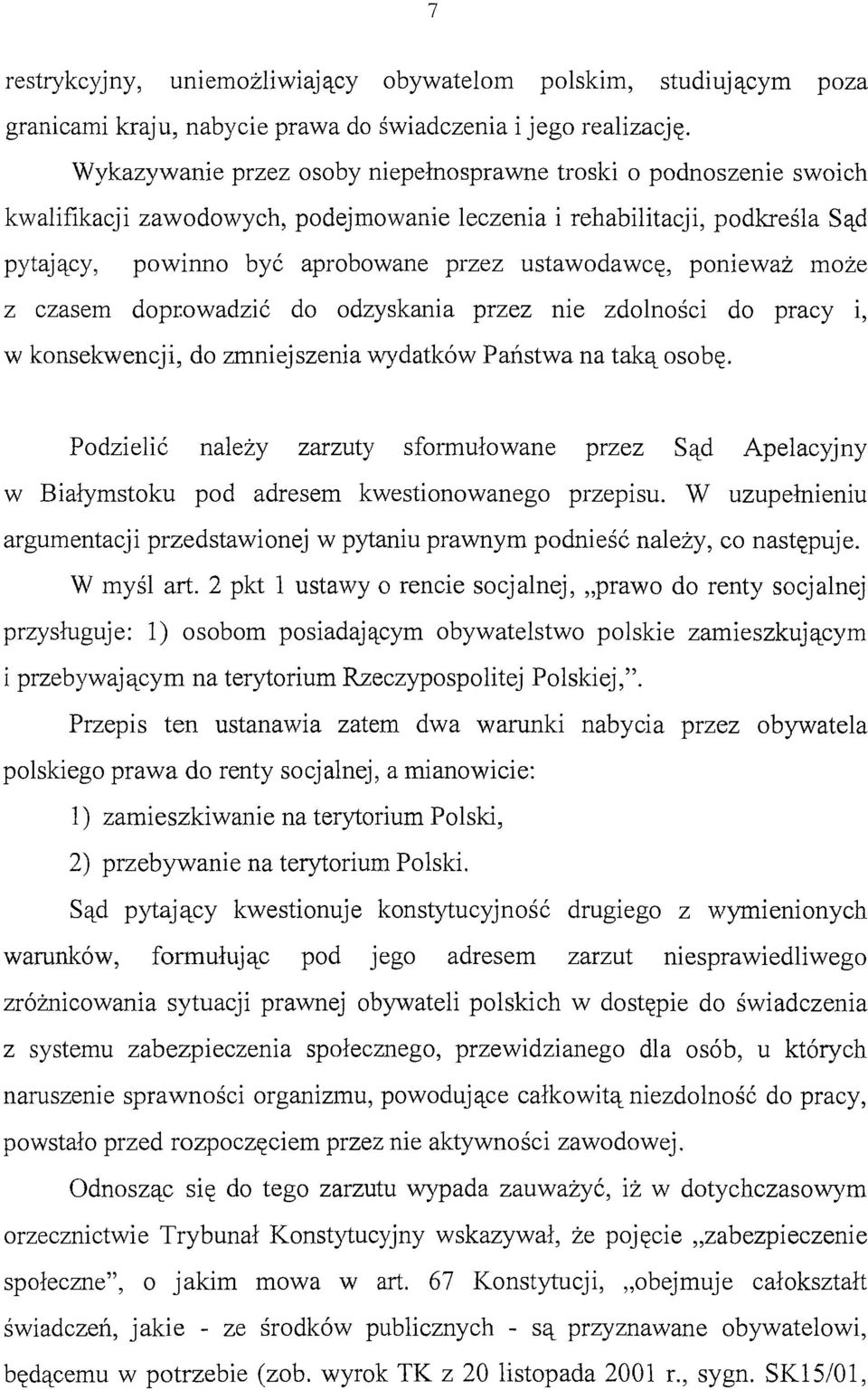 ponieważ może z czasem dopr.owadzić do odzyskania przez nie zdolności do pracy 1, w konsekwencji, do zmniejszenia wydatków Państwa na taką osobę.