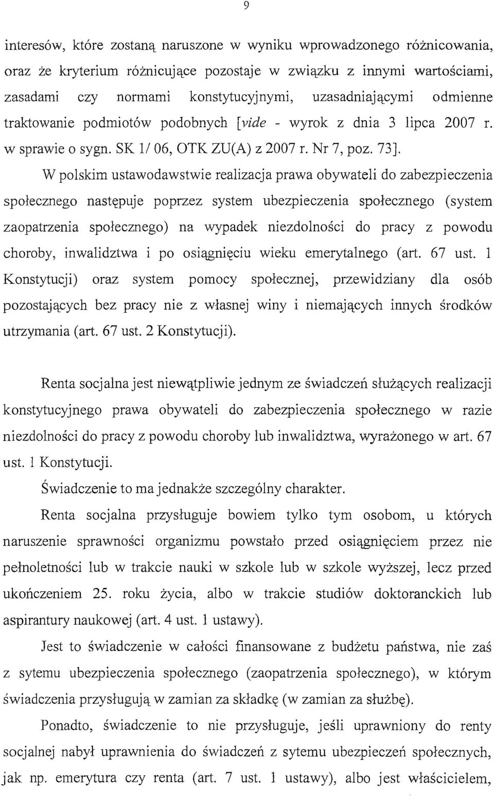 W polskim ustawodawstwie realizacja prawa obywateli do zabezpieczenia społecznego następuje poprzez system ubezpieczenia społecznego (system zaopatrzenia społecznego) na wypadek niezdolności do pracy