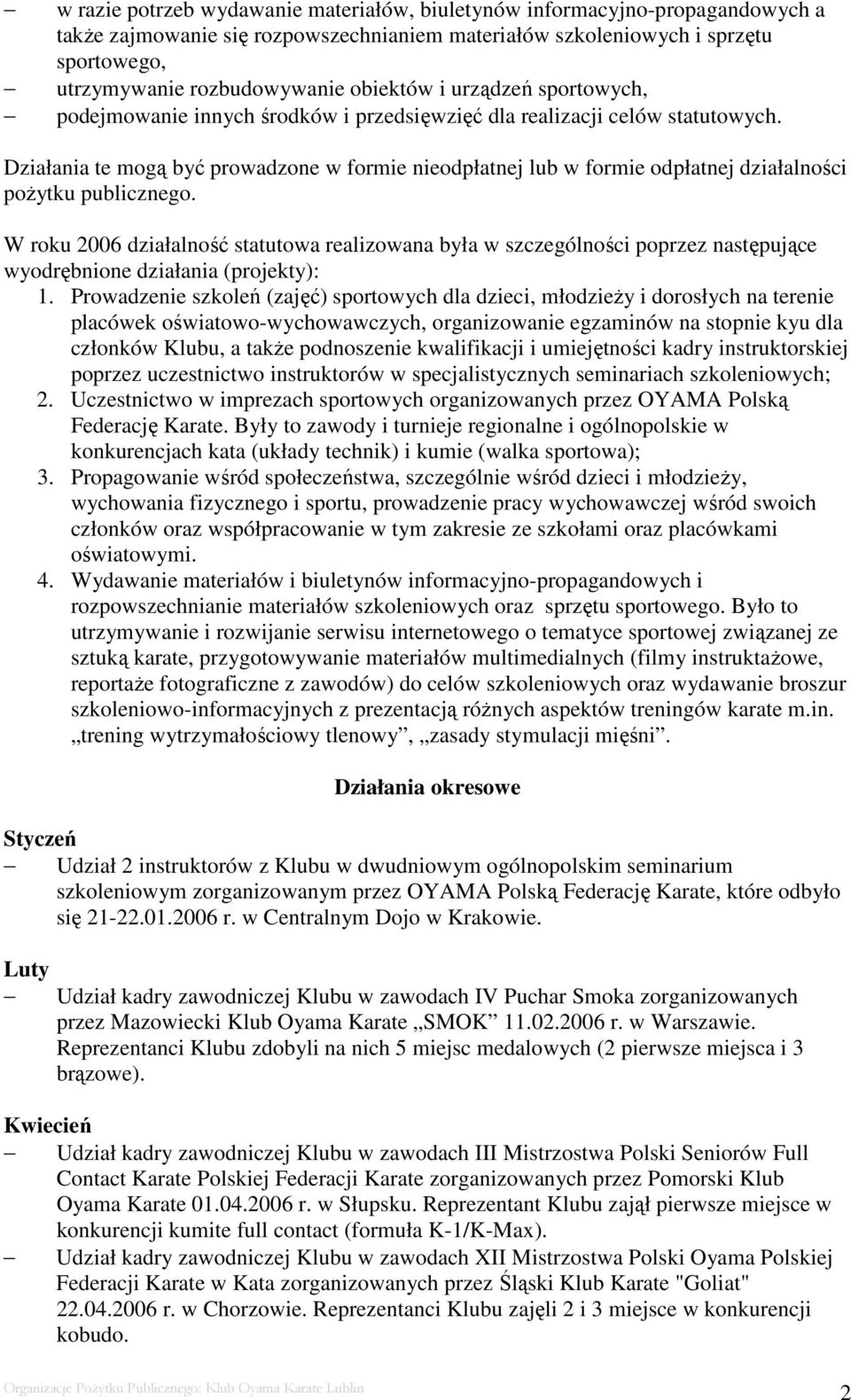 Działania te mogą być prowadzone w formie nieodpłatnej lub w formie odpłatnej działalności poŝytku publicznego.