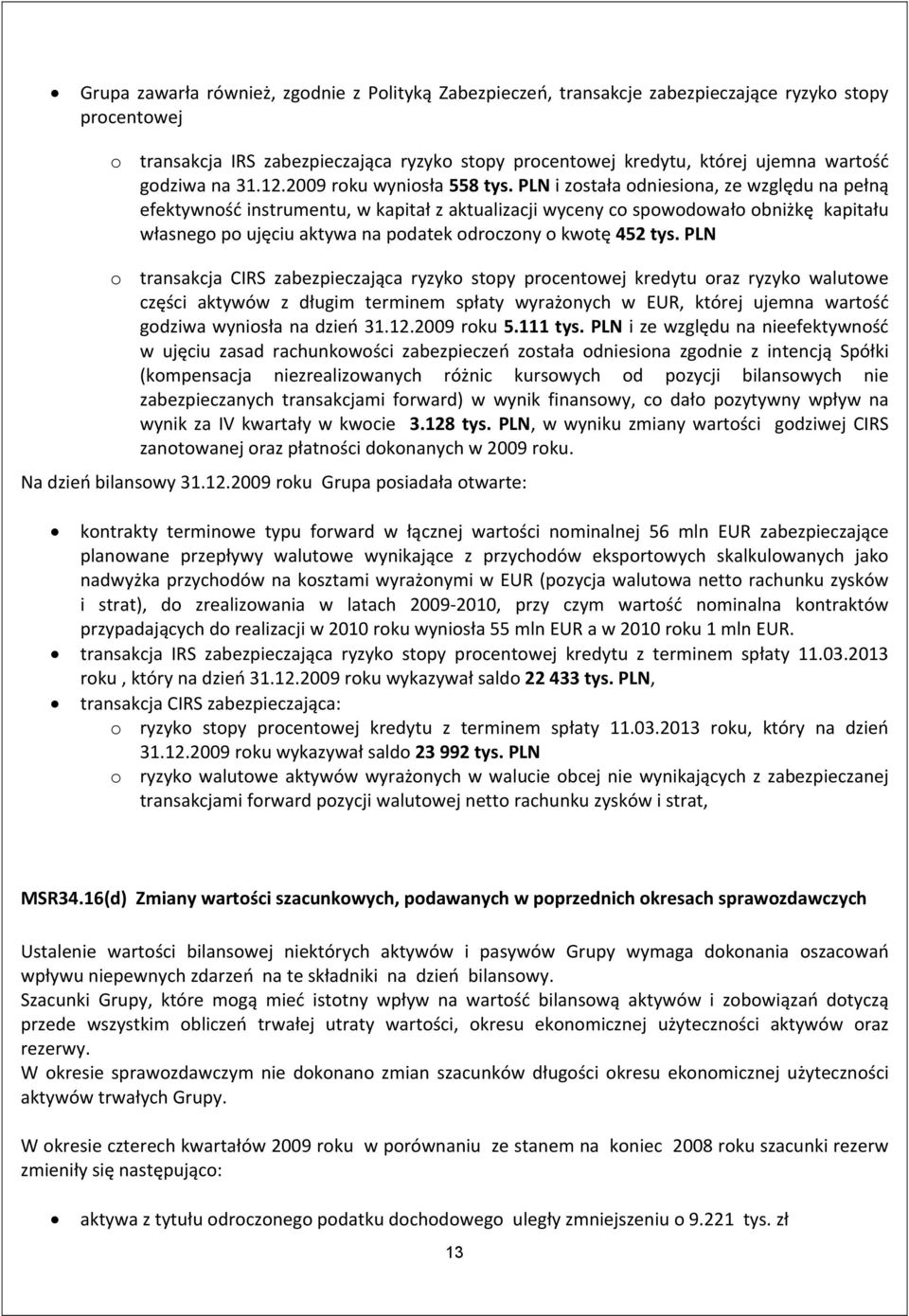 PLN i została odniesiona, ze względu na pełną efektywność instrumentu, w kapitał z aktualizacji wyceny co spowodowało obniżkę kapitału własnego po ujęciu aktywa na podatek odroczony o kwotę 452 tys.