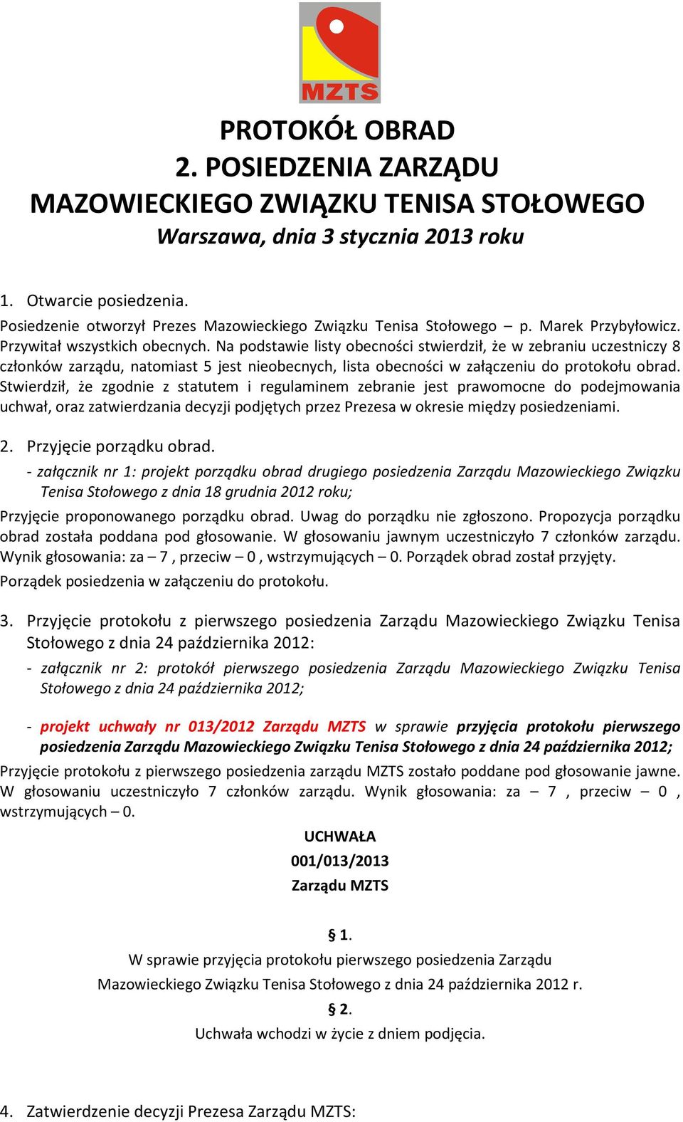 Na podstawie listy obecności stwierdził, że w zebraniu uczestniczy 8 członków zarządu, natomiast 5 jest nieobecnych, lista obecności w załączeniu do protokołu obrad.